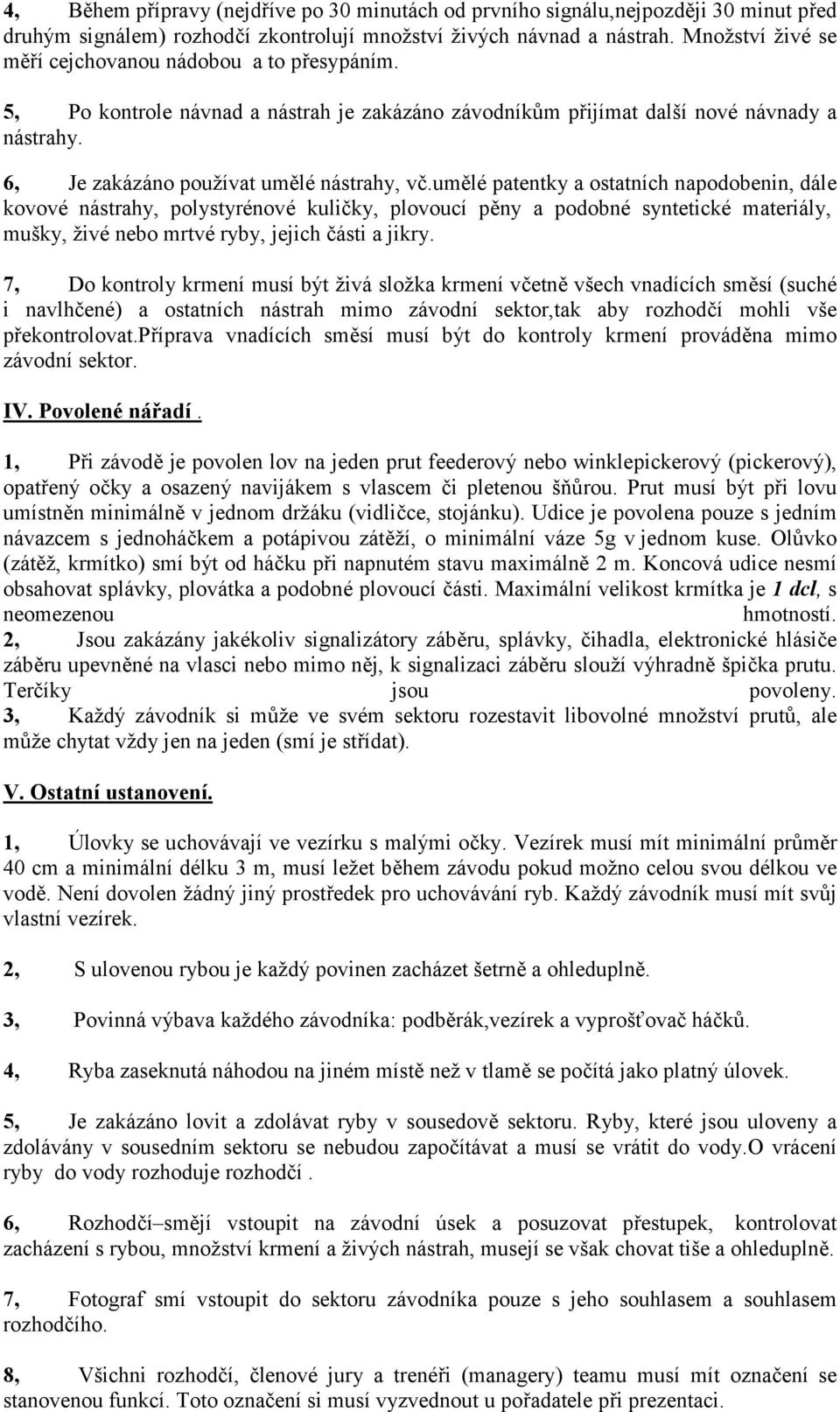 umělé patentky a ostatních napodobenin, dále kovové nástrahy, polystyrénové kuličky, plovoucí pěny a podobné syntetické materiály, mušky, živé nebo mrtvé ryby, jejich části a jikry.