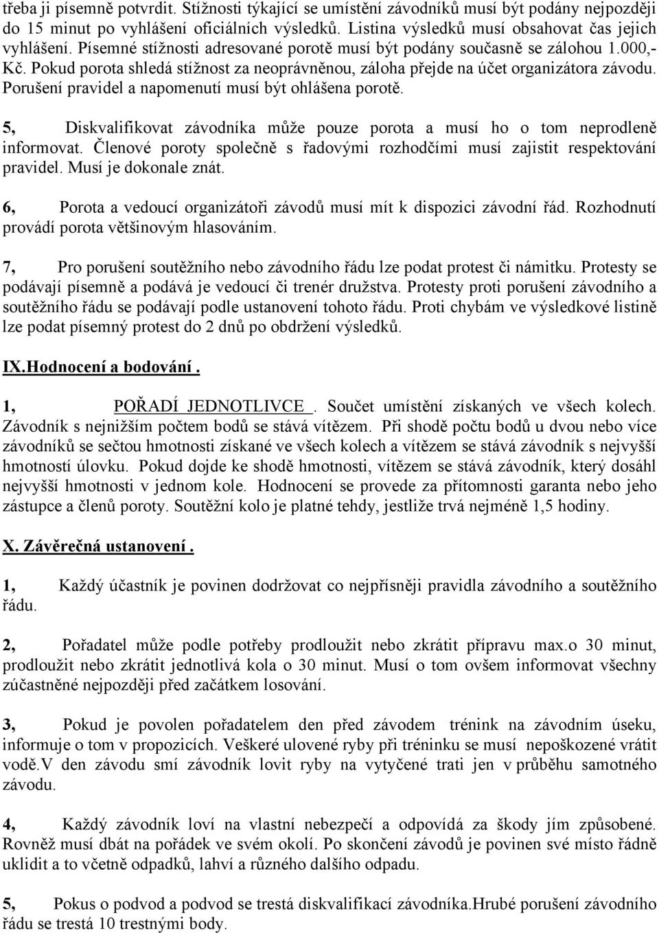 Porušení pravidel a napomenutí musí být ohlášena porotě. 5, Diskvalifikovat závodníka může pouze porota a musí ho o tom neprodleně informovat.