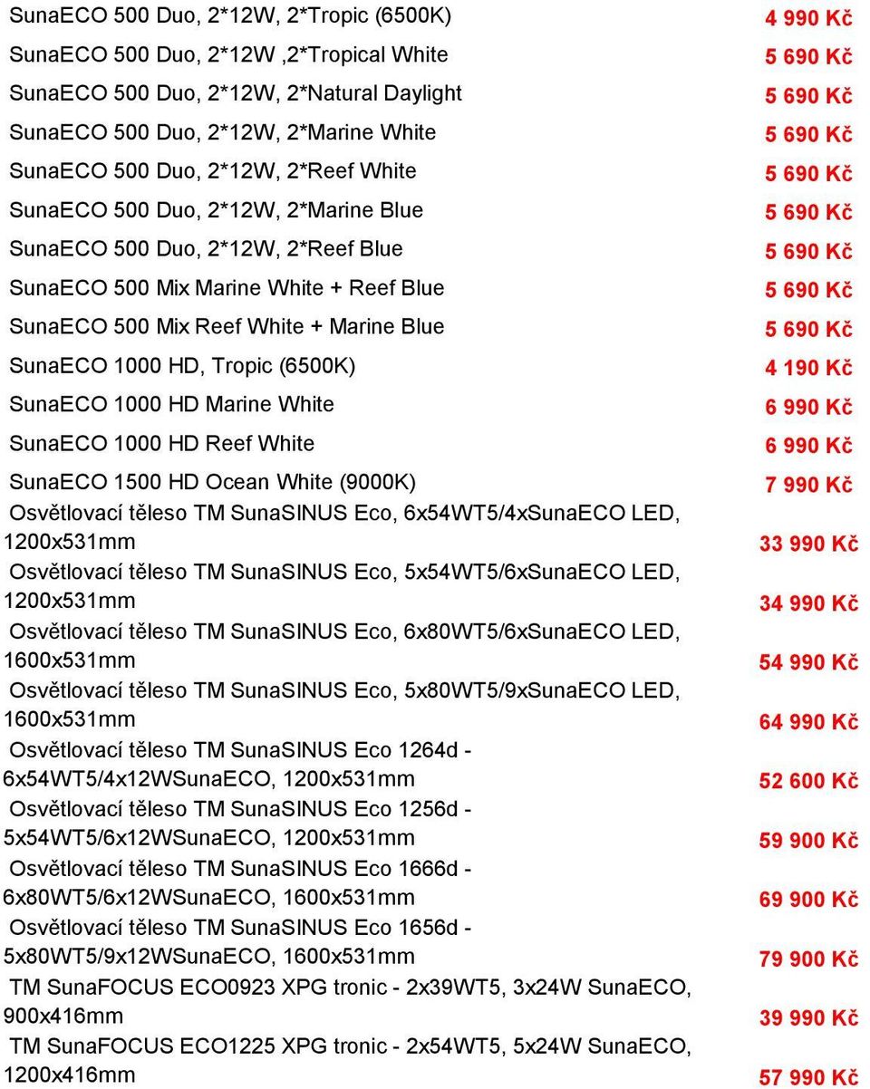 1000 HD Marine White SunaECO 1000 HD Reef White SunaECO 1500 HD Ocean White (9000K) Osvětlovací těleso TM SunaSINUS Eco, 6x54WT5/4xSunaECO LED, Osvětlovací těleso TM SunaSINUS Eco, 5x54WT5/6xSunaECO