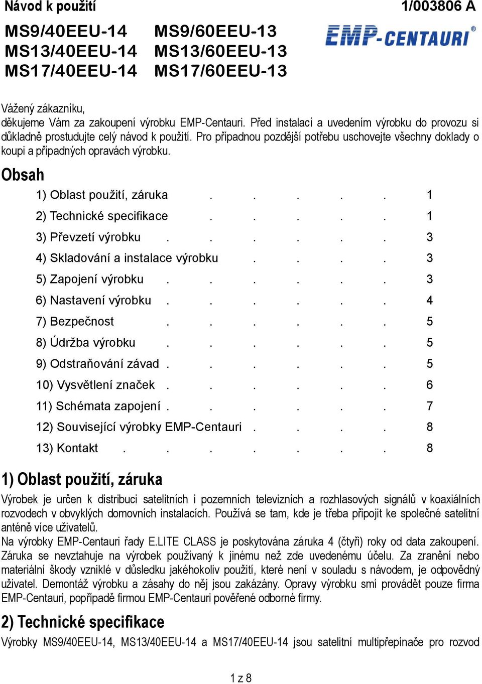 Obsah 1) Oblast použití, záruka..... 1 2) Technické specifikace..... 1 3) Převzetí výrobku...... 3 4) Skladování a instalace výrobku.... 3 5) Zapojení výrobku...... 3 6) Nastavení výrobku.