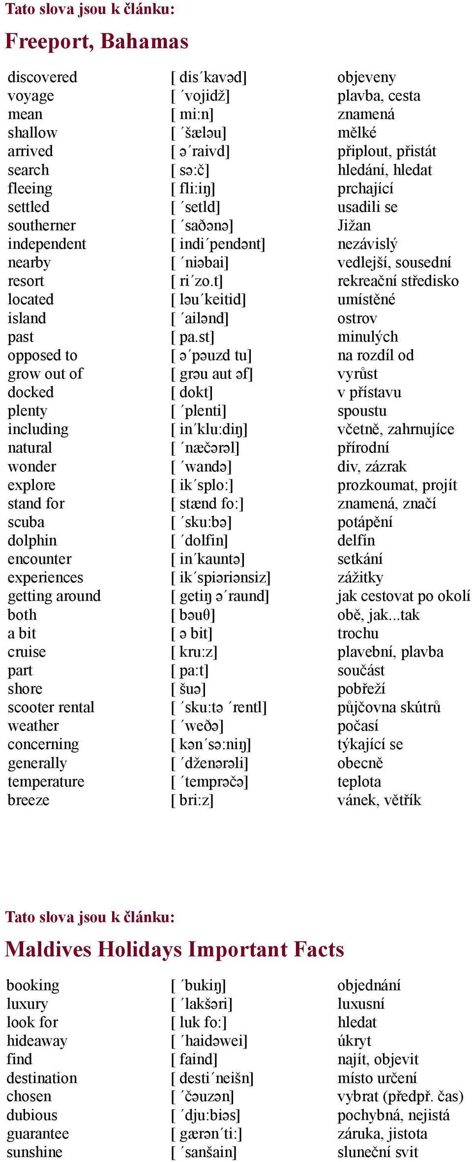 [ vojidž] [ mi:n] [ šæləu] [ ə raivd] [ sə:č] [ fli:iŋ] [ setld] [ saðənə] [ indi pendənt] [ niəbai] [ ri zo.t] [ ləu keitid] [ ailənd] [ pa.