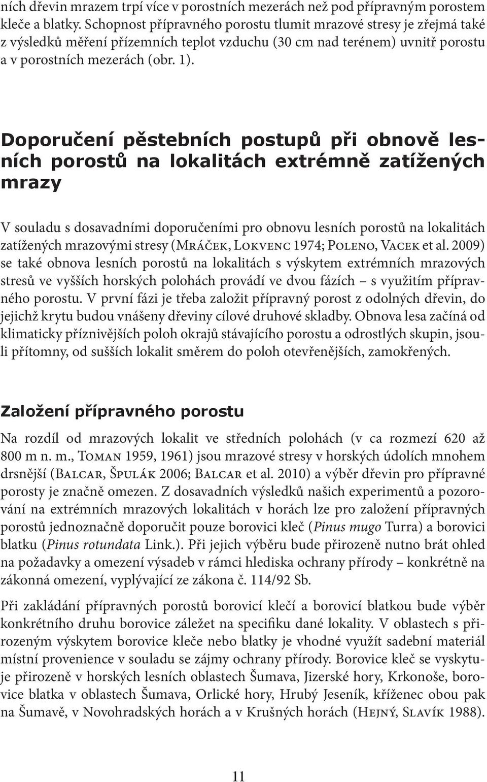 Doporučení pěstebních postupů při obnově lesních porostů na lokalitách extrémně zatížených mrazy V souladu s dosavadními doporučeními pro obnovu lesních porostů na lokalitách zatížených mrazovými