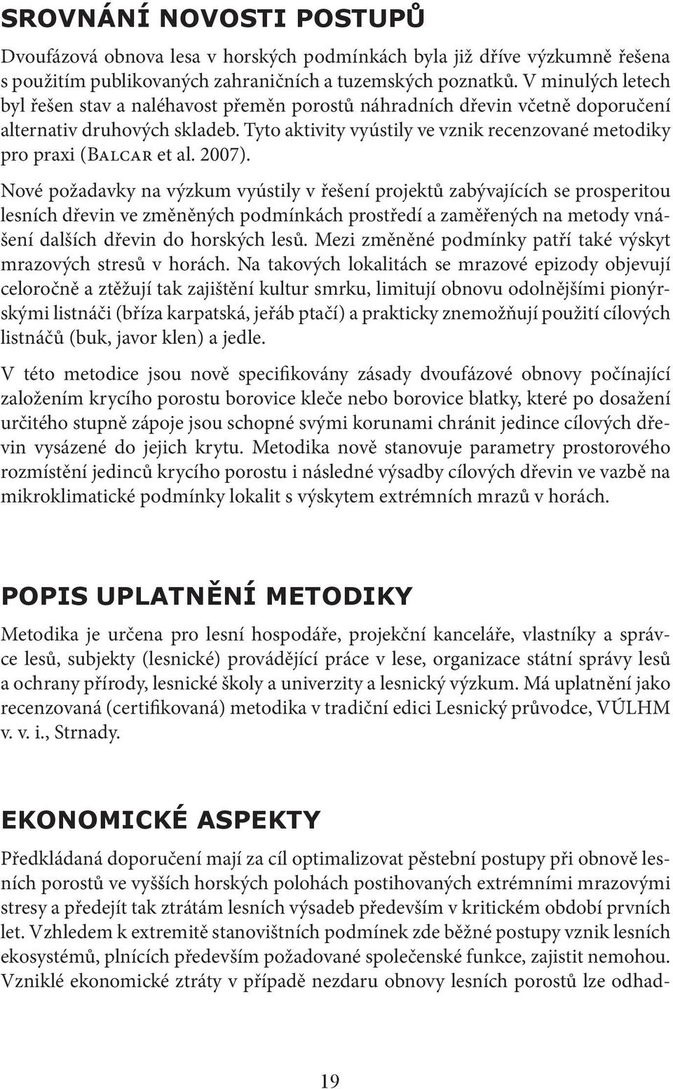 Tyto aktivity vyústily ve vznik recenzované metodiky pro praxi (Balcar et al. 2007).