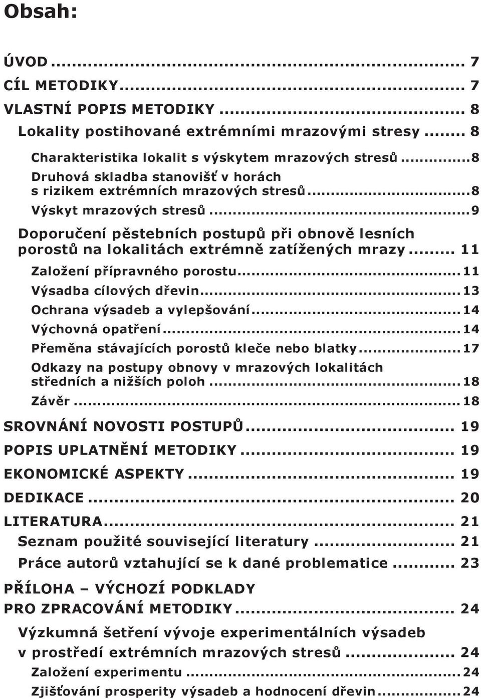 ..9 Doporučení pěstebních postupů při obnově lesních porostů na lokalitách extrémně zatížených mrazy... 11 Založení přípravného porostu... 11 Výsadba cílových dřevin... 13 Ochrana výsadeb a vylepšování.