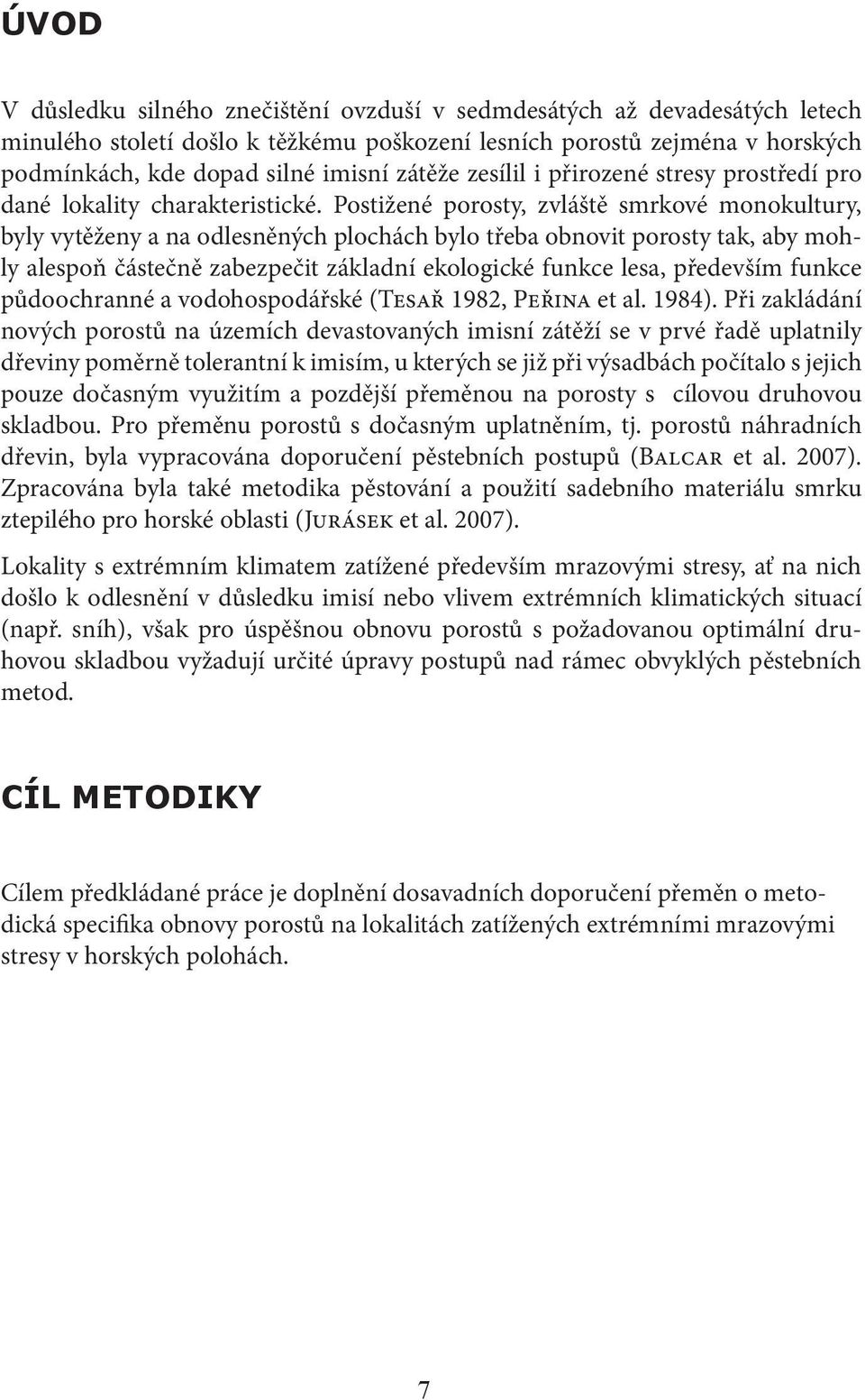 Postižené porosty, zvláště smrkové monokultury, byly vytěženy a na odlesněných plochách bylo třeba obnovit porosty tak, aby mohly alespoň částečně zabezpečit základní ekologické funkce lesa,