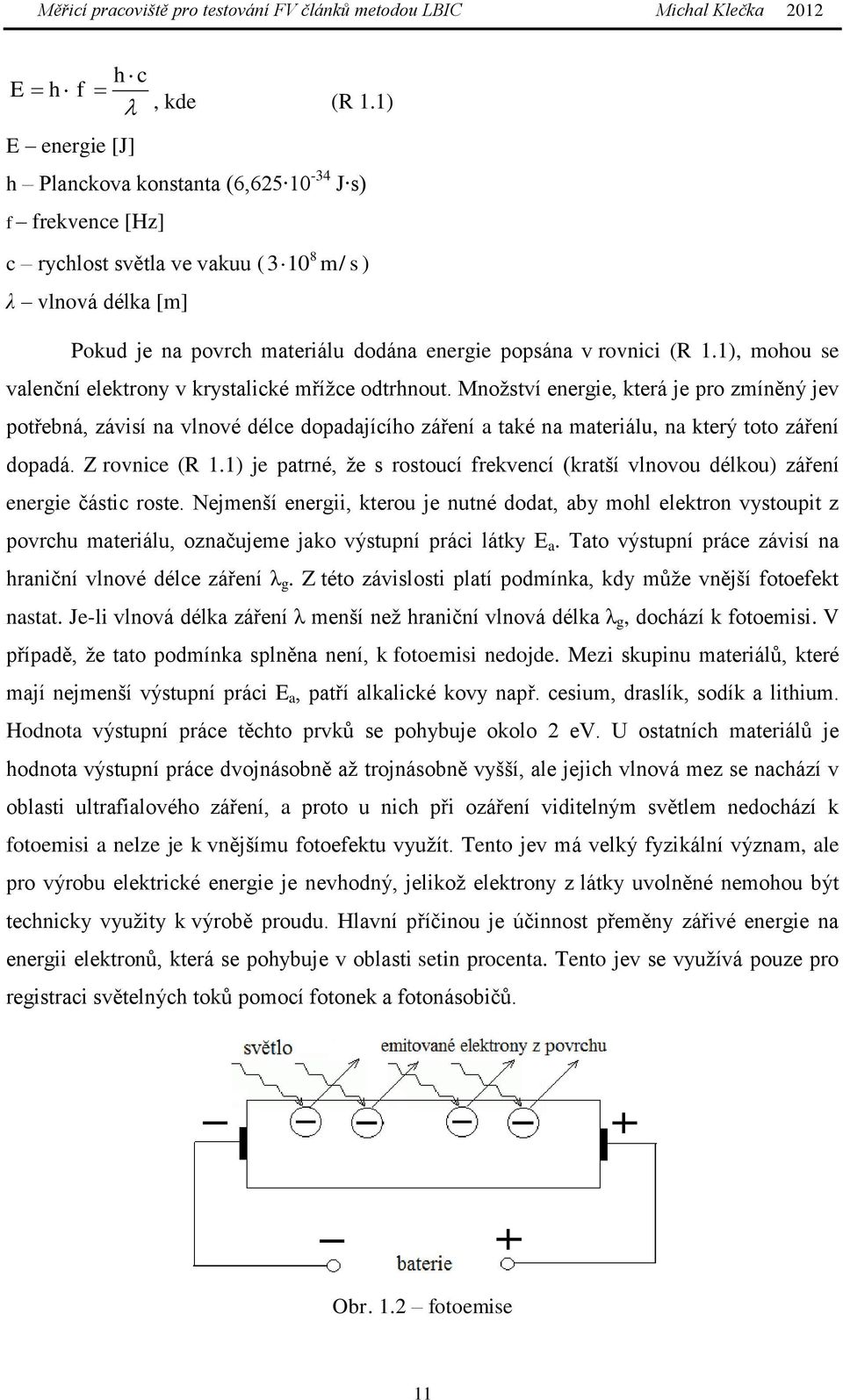 (R 1.1), mohou se valenční elektrony v krystalické mřížce odtrhnout.