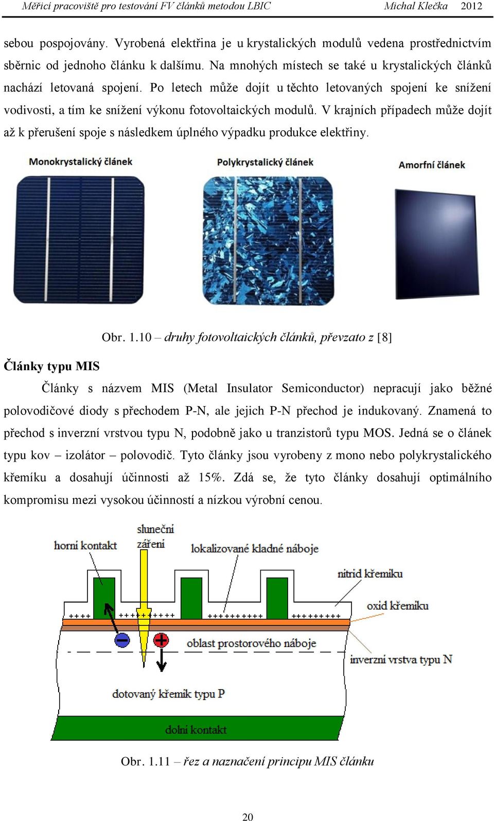 V krajních případech může dojít až k přerušení spoje s následkem úplného výpadku produkce elektřiny. Obr. 1.