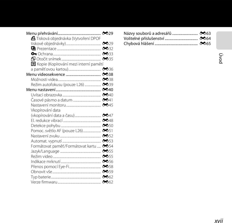 .. E40 Časové pásmo a datum... E41 Nastavení monitoru... E45 Vkopírování data (vkopírování data a času)... E47 El. redukce vibrací... E48 Detekce pohybu... E50 Pomoc. světlo AF (pouze L26).