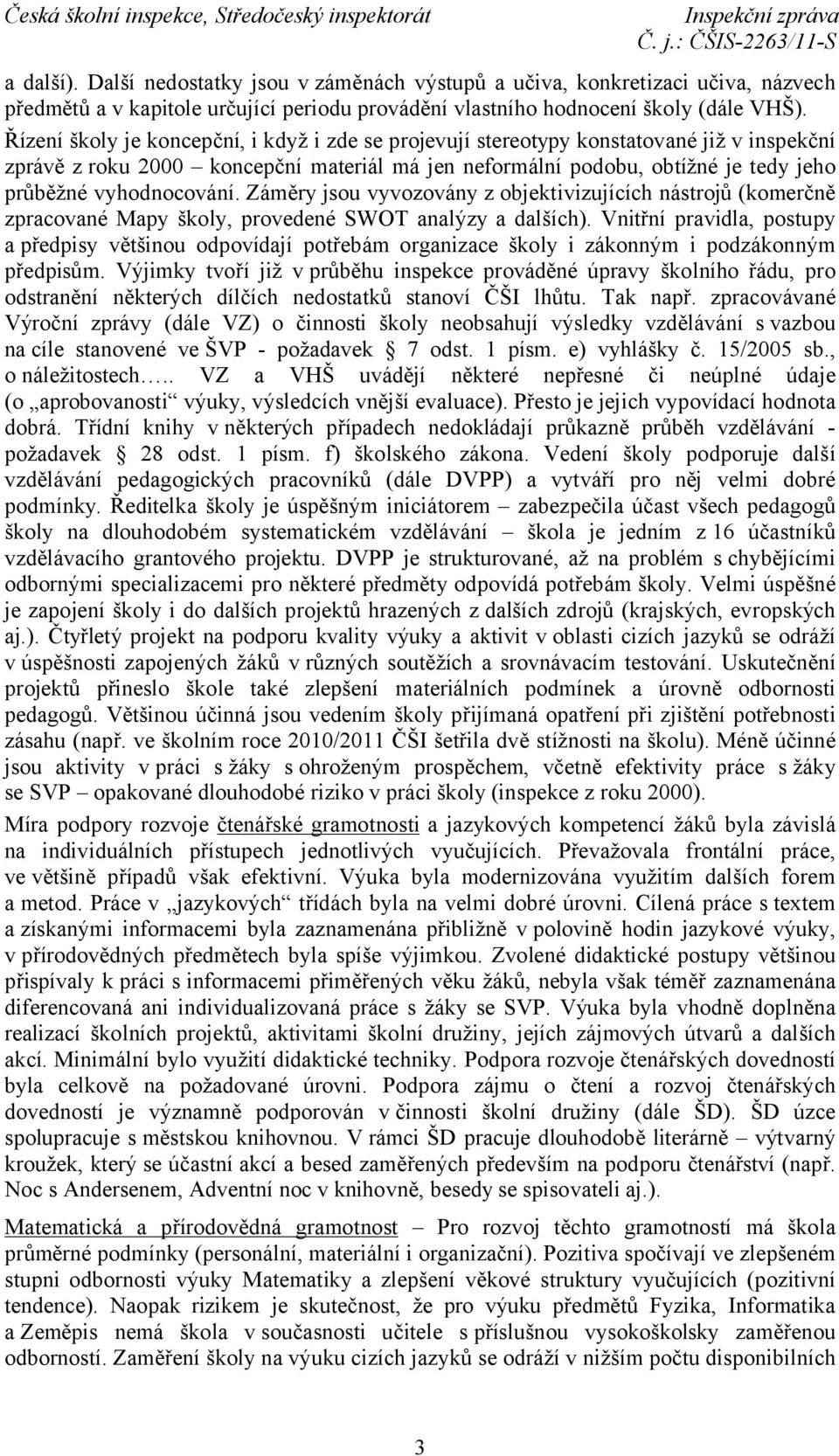 vyhodnocování. Záměry jsou vyvozovány z objektivizujících nástrojů (komerčně zpracované Mapy školy, provedené SWOT analýzy a dalších).