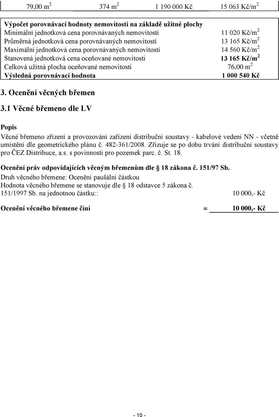 oceňované nemovitosti 76,00 m 2 Výsledná porovnávací hodnota 1 000 540 Kč 3. Ocenění věcných břemen 3.