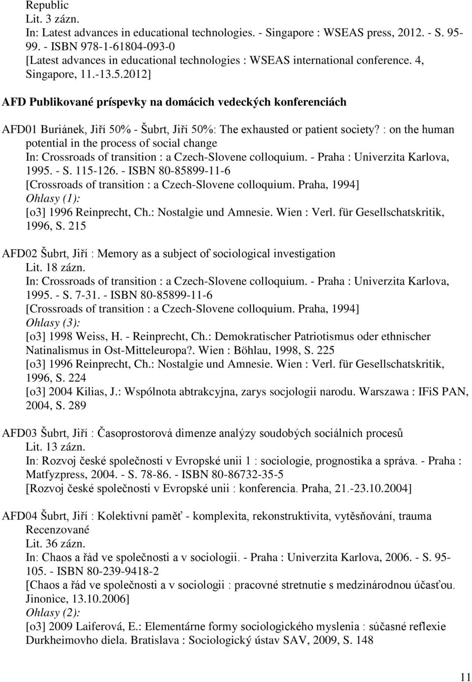 2012] AFD Publikované príspevky na domácich vedeckých konferenciách AFD01 Buriánek, Jiří 50% - Šubrt, Jiří 50%: The exhausted or patient society?