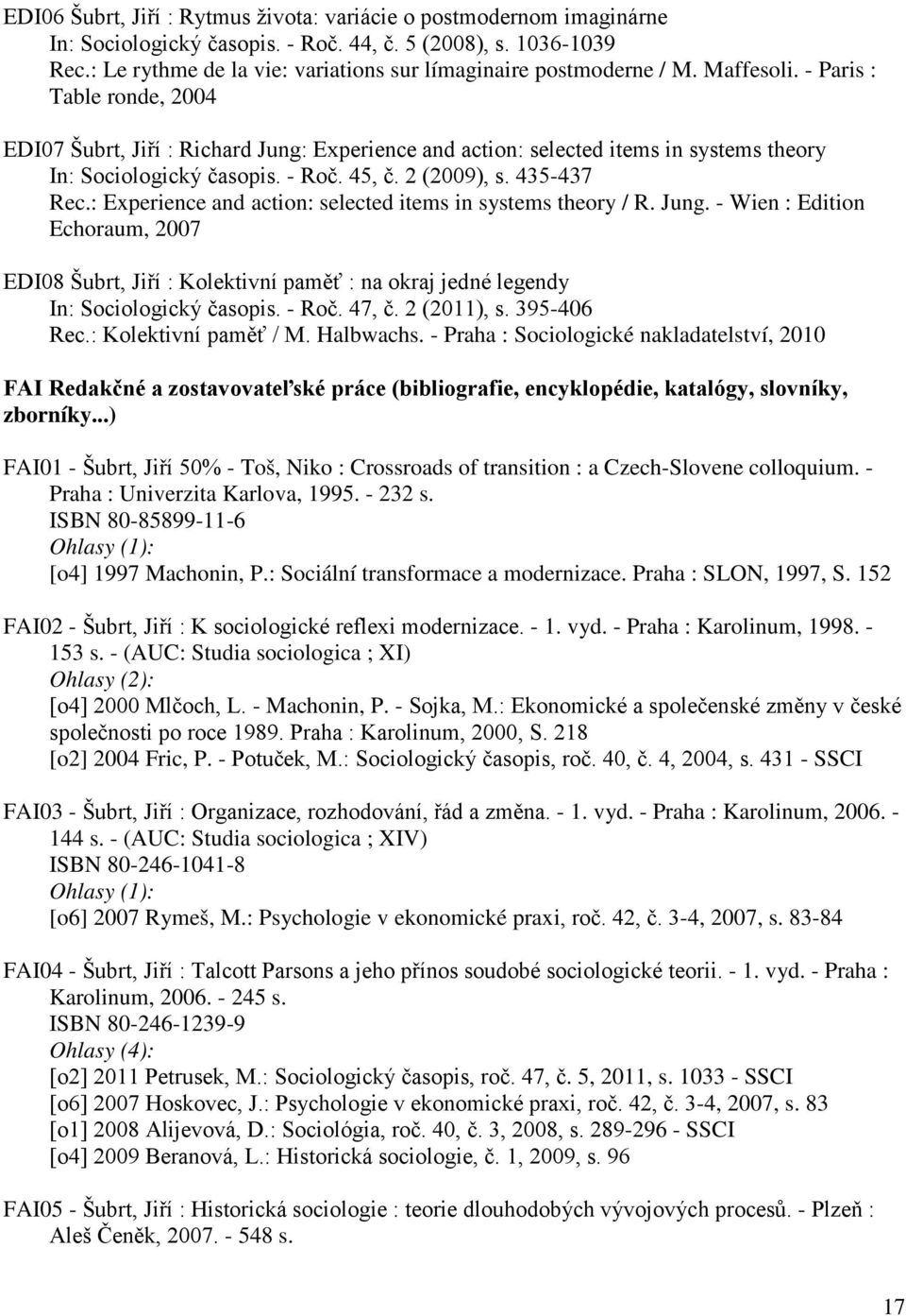 - Paris : Table ronde, 2004 EDI07 Šubrt, Jiří : Richard Jung: Experience and action: selected items in systems theory In: Sociologický časopis. - Roč. 45, č. 2 (2009), s. 435-437 Rec.