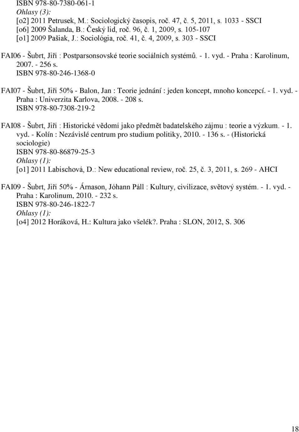 ISBN 978-80-246-1368-0 FAI07 - Šubrt, Jiří 50% - Balon, Jan : Teorie jednání : jeden koncept, mnoho koncepcí. - 1. vyd. - Praha : Univerzita Karlova, 2008. - 208 s.