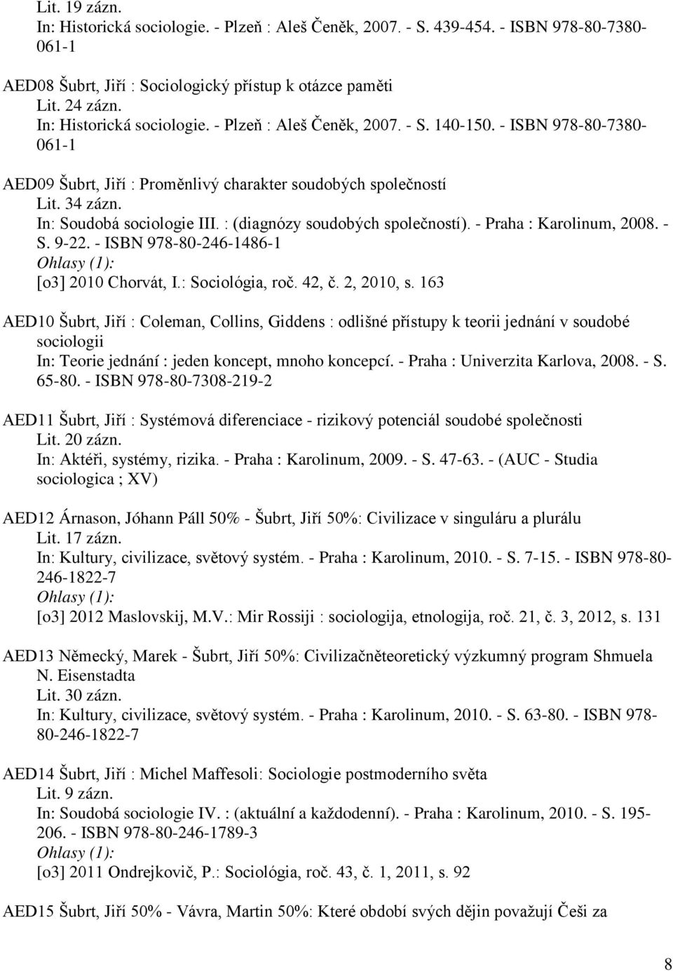 : (diagnózy soudobých společností). - Praha : Karolinum, 2008. - S. 9-22. - ISBN 978-80-246-1486-1 [o3] 2010 Chorvát, I.: Sociológia, roč. 42, č. 2, 2010, s.