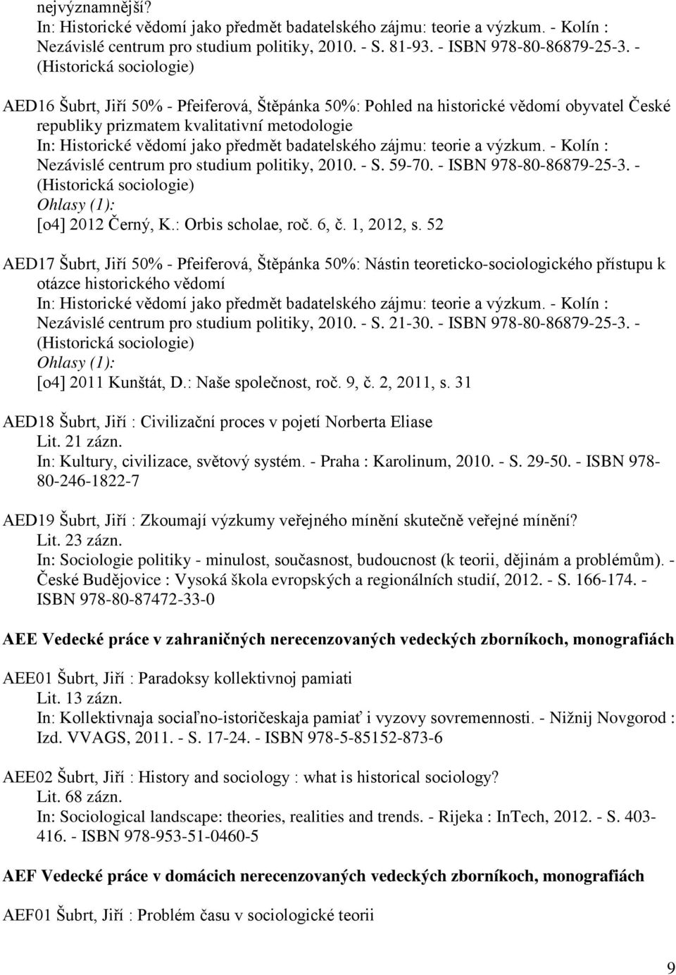 badatelského zájmu: teorie a výzkum. - Kolín : Nezávislé centrum pro studium politiky, 2010. - S. 59-70. - ISBN 978-80-86879-25-3. - (Historická sociologie) [o4] 2012 Černý, K.: Orbis scholae, roč.