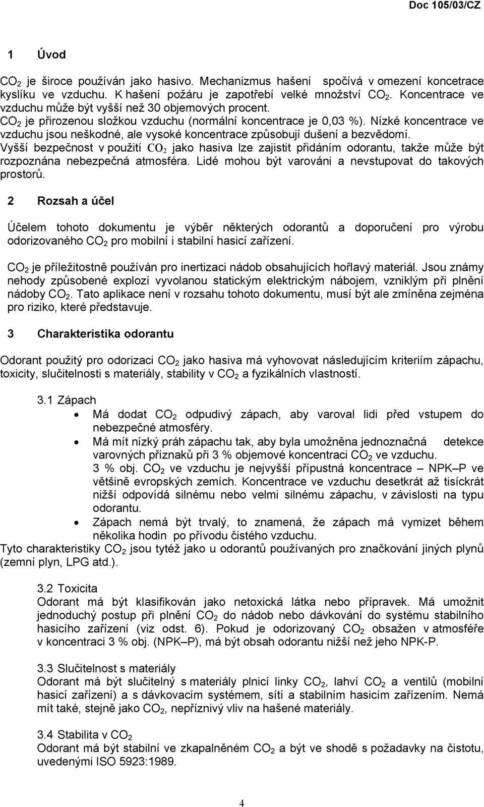 Nízké koncentrace ve vzduchu jsou neškodné, ale vysoké koncentrace způsobují dušení a bezvědomí.