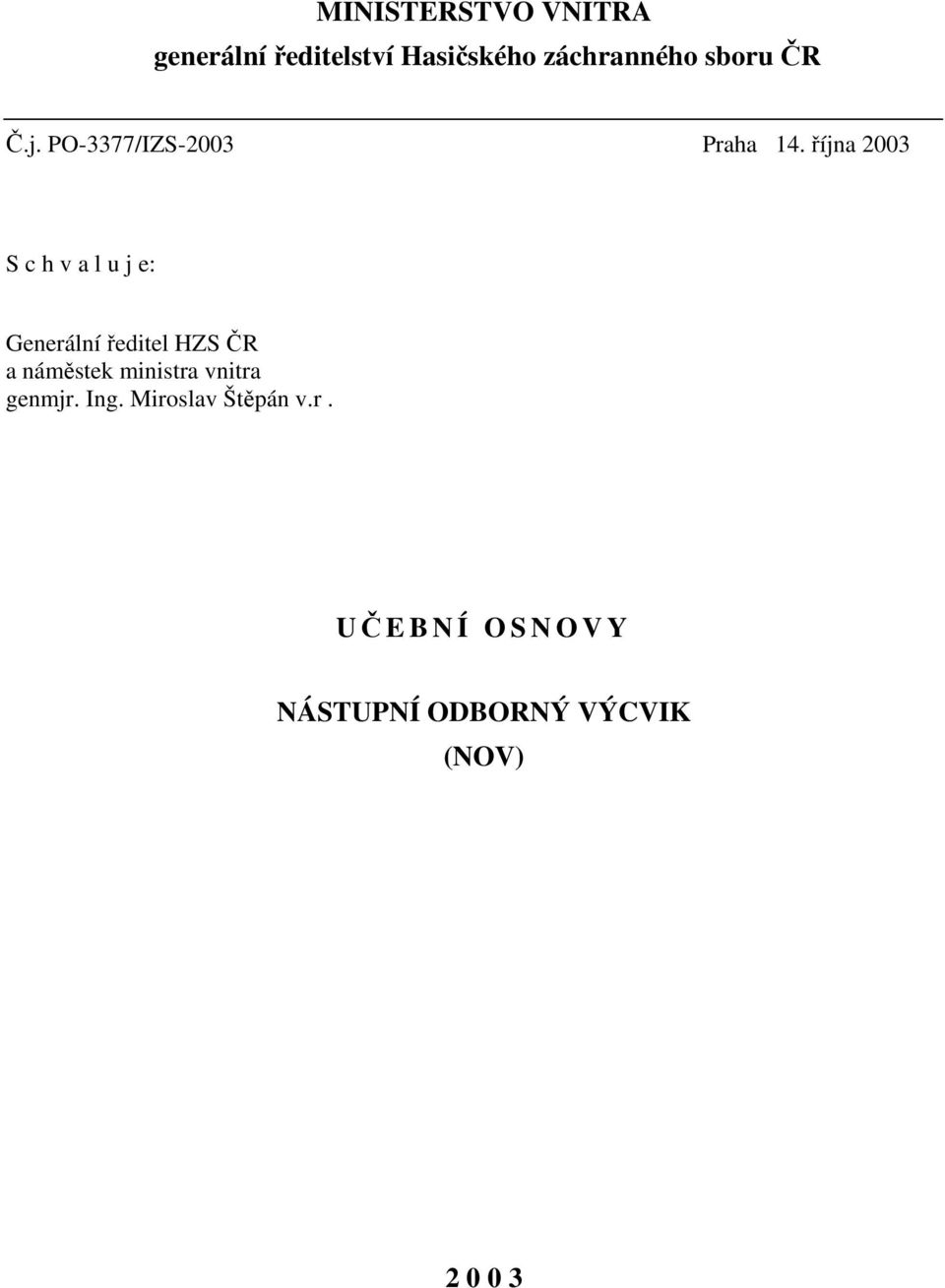 října 2003 S c h v a l u j e: Generální ředitel HZS ČR a náměstek