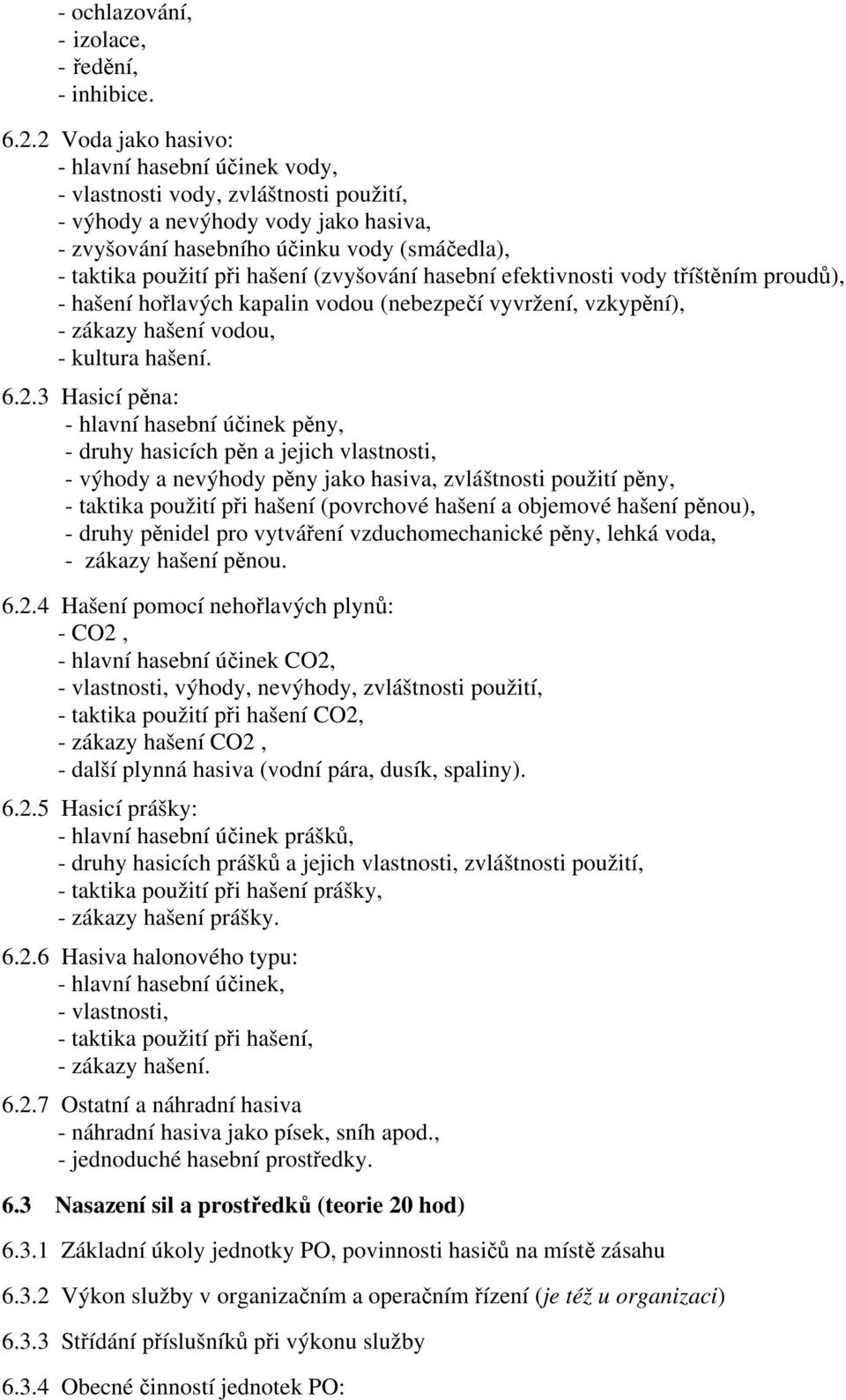 hašení (zvyšování hasební efektivnosti vody tříštěním proudů), - hašení hořlavých kapalin vodou (nebezpečí vyvržení, vzkypění), - zákazy hašení vodou, - kultura hašení. 6.2.