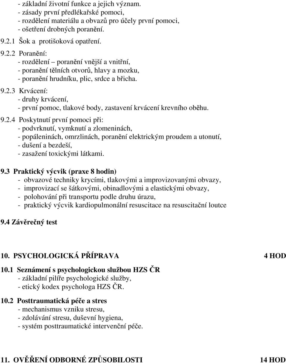 9.2.4 Poskytnutí první pomoci při: - podvrknutí, vymknutí a zlomeninách, - popáleninách, omrzlinách, poranění elektrickým proudem a utonutí, - dušení a bezdeší, - zasažení toxickými látkami. 9.