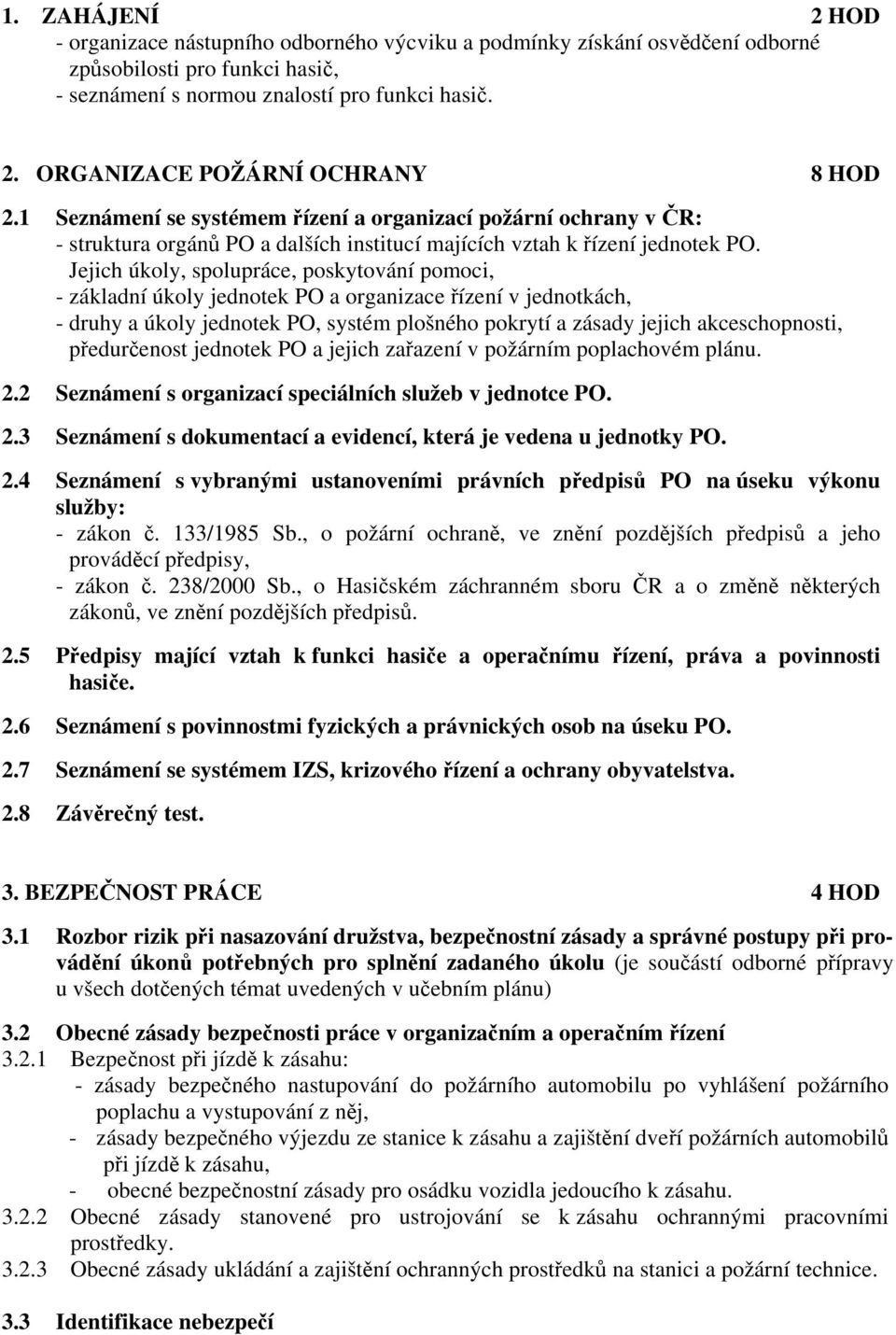 Jejich úkoly, spolupráce, poskytování pomoci, - základní úkoly jednotek PO a organizace řízení v jednotkách, - druhy a úkoly jednotek PO, systém plošného pokrytí a zásady jejich akceschopnosti,