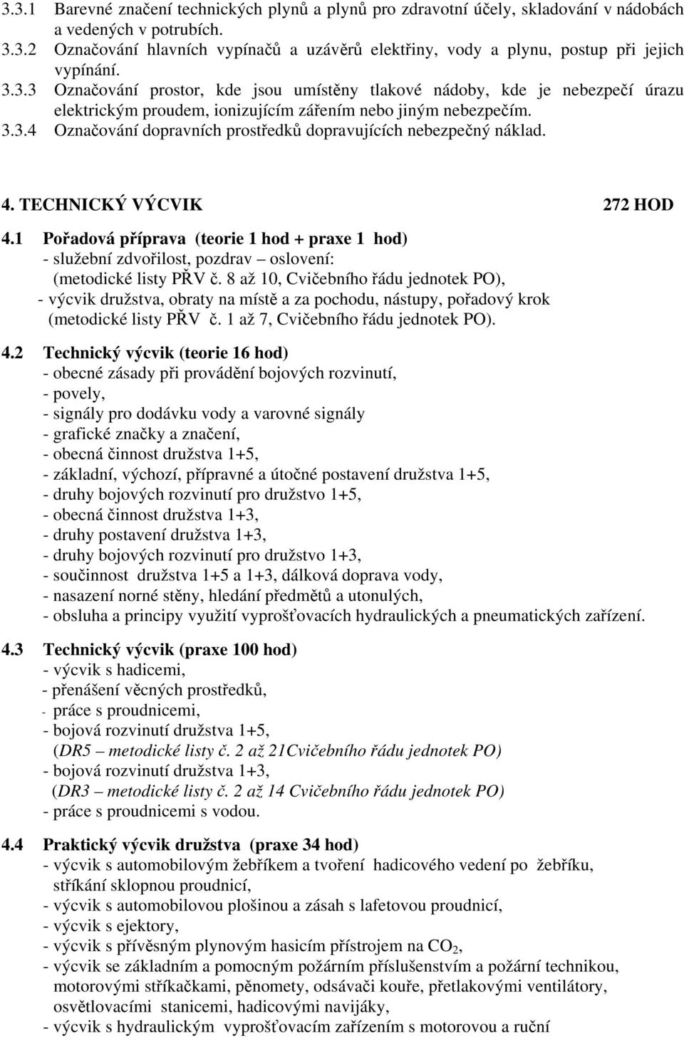 4. TECHNICKÝ VÝCVIK 272 HOD 4.1 Pořadová příprava (teorie 1 hod + praxe 1 hod) - služební zdvořilost, pozdrav oslovení: (metodické listy PŘV č.