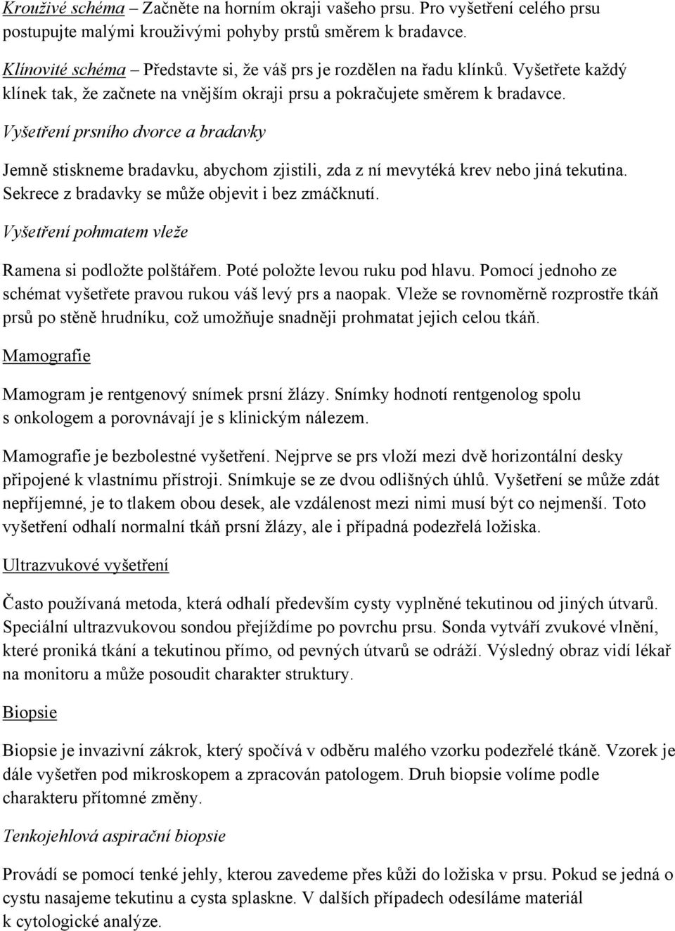 Vyšetření prsního dvorce a bradavky Jemně stiskneme bradavku, abychom zjistili, zda z ní mevytéká krev nebo jiná tekutina. Sekrece z bradavky se může objevit i bez zmáčknutí.