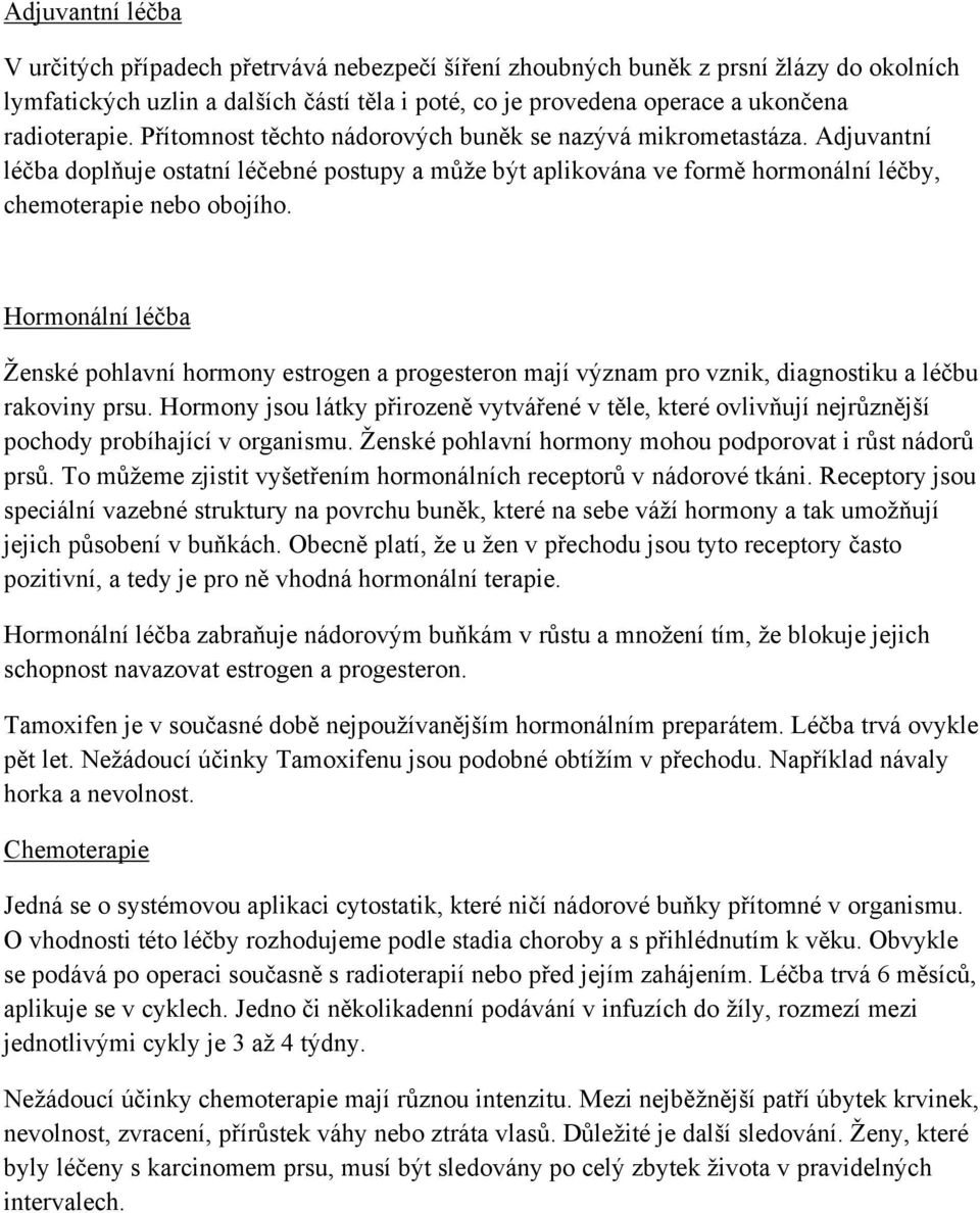 Hormonální léčba Ženské pohlavní hormony estrogen a progesteron mají význam pro vznik, diagnostiku a léčbu rakoviny prsu.