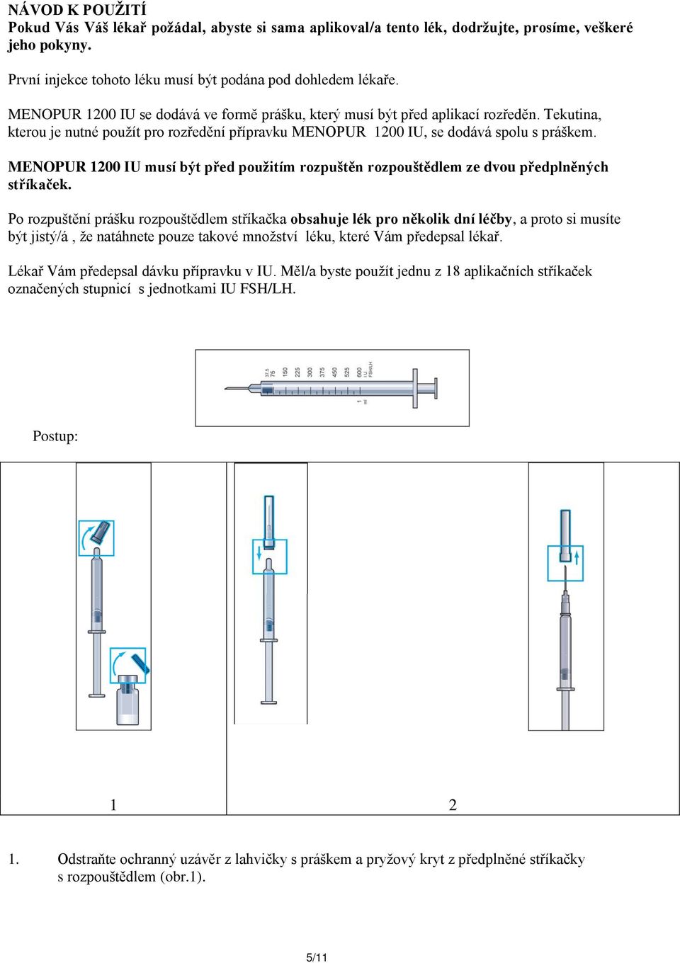 MENOPUR 1200 IU musí být před použitím rozpuštěn rozpouštědlem ze dvou předplněných stříkaček.