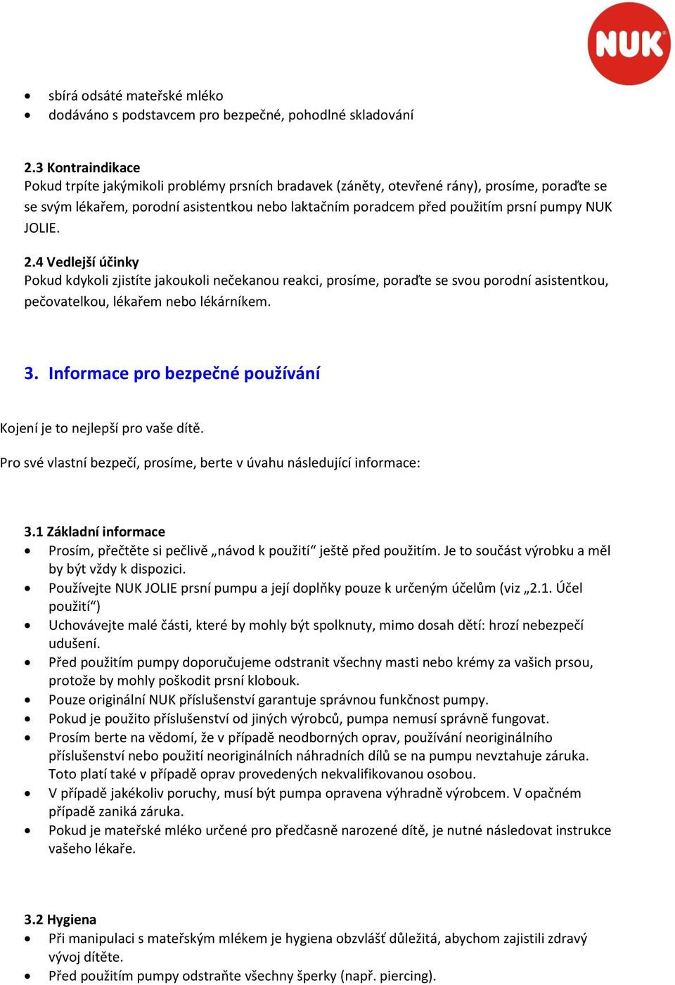 NUK JOLIE. 2.4 Vedlejší účinky Pokud kdykoli zjistíte jakoukoli nečekanou reakci, prosíme, poraďte se svou porodní asistentkou, pečovatelkou, lékařem nebo lékárníkem. 3.