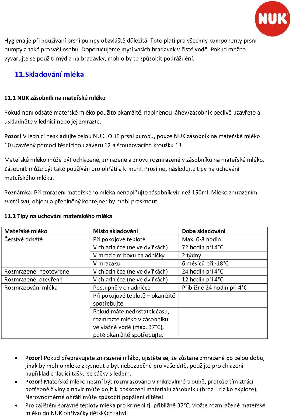1 NUK zásobník na mateřské mléko Pokud není odsáté mateřské mléko použito okamžitě, naplněnou láhev/zásobník pečlivě uzavřete a uskladněte v lednici nebo jej zmrazte. Pozor!