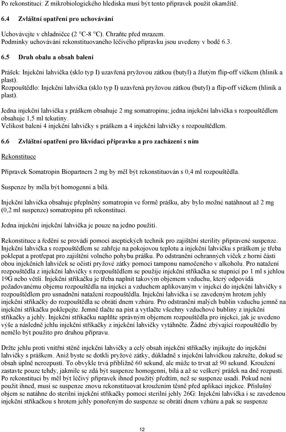 3. 6.5 Druh obalu a obsah balení Prášek: Injekční lahvička (sklo typ I) uzavřená pryžovou zátkou (butyl) a žlutým flip-off víčkem (hliník a plast).