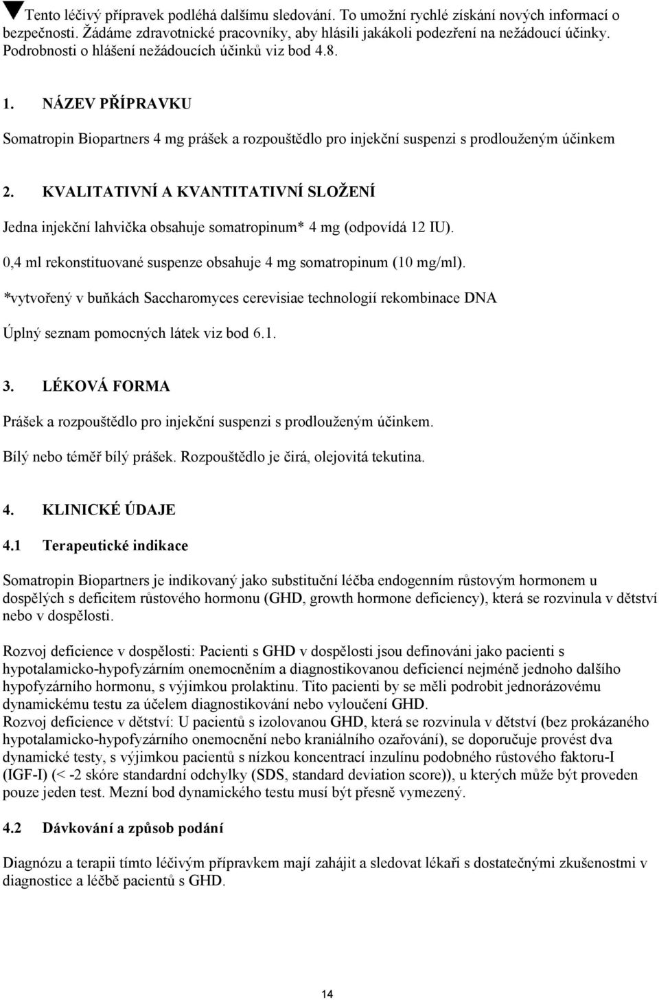 KVALITATIVNÍ A KVANTITATIVNÍ SLOŽENÍ Jedna injekční lahvička obsahuje somatropinum* 4 mg (odpovídá 12 IU). 0,4 ml rekonstituované suspenze obsahuje 4 mg somatropinum (10 mg/ml).