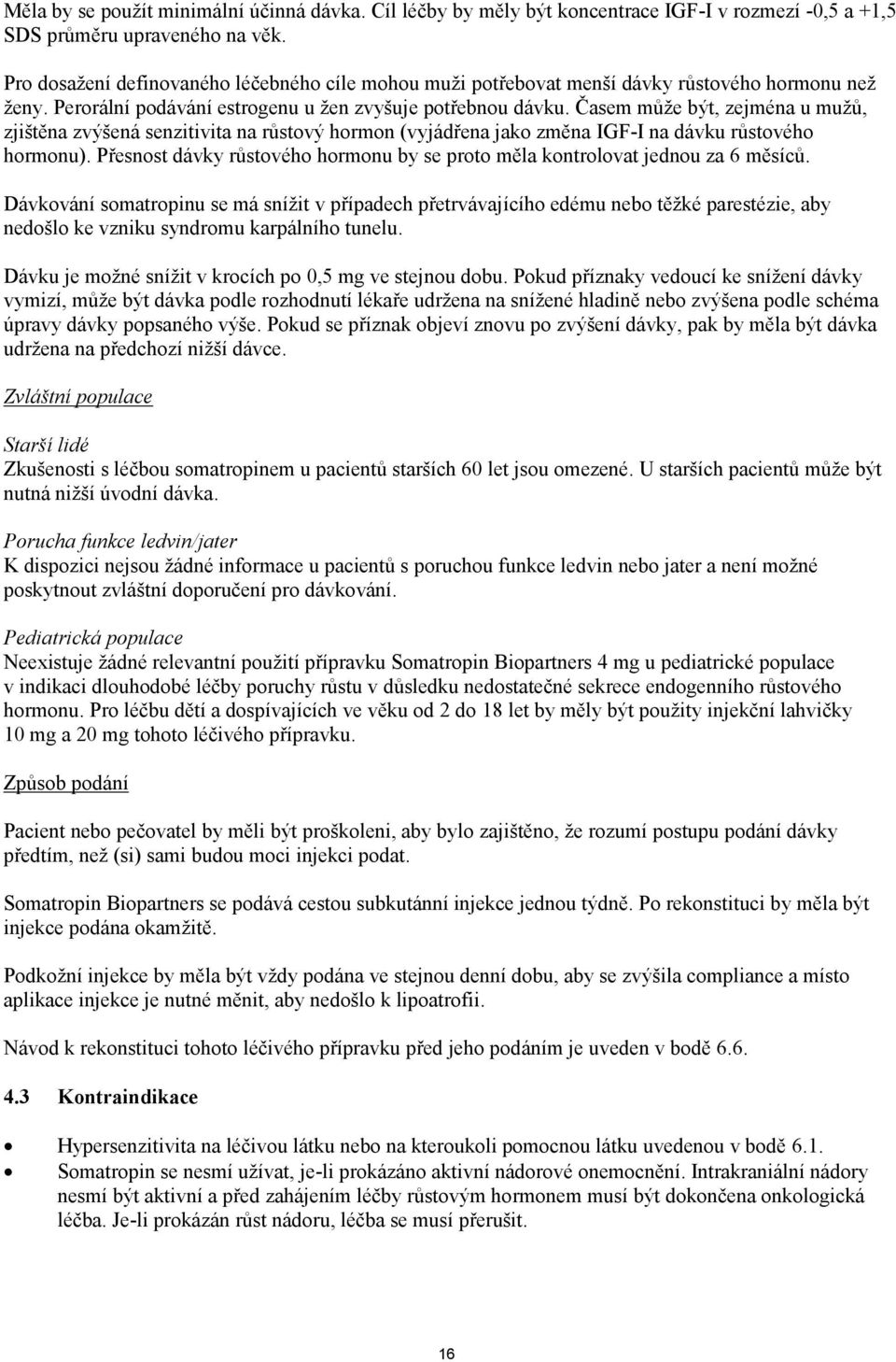 Časem může být, zejména u mužů, zjištěna zvýšená senzitivita na růstový hormon (vyjádřena jako změna IGF-I na dávku růstového hormonu).