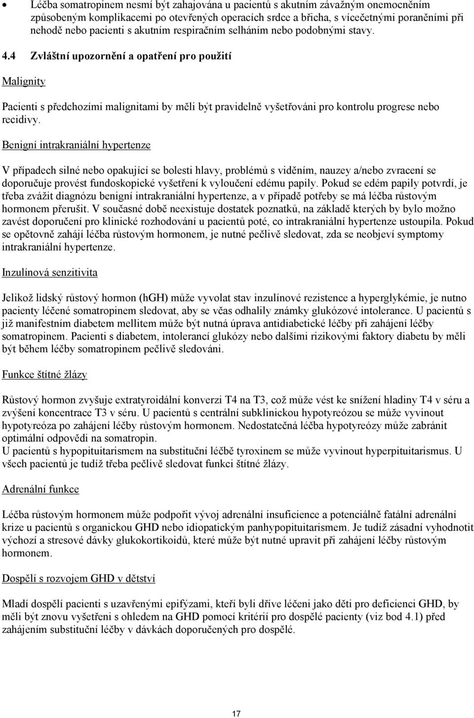 4 Zvláštní upozornění a opatření pro použití Malignity Pacienti s předchozími malignitami by měli být pravidelně vyšetřováni pro kontrolu progrese nebo recidivy.