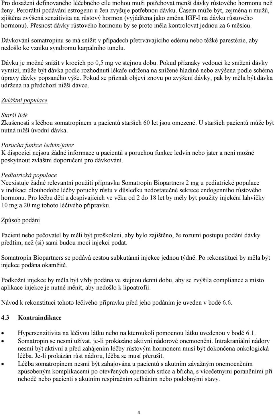 Přesnost dávky růstového hormonu by se proto měla kontrolovat jednou za 6 měsíců.