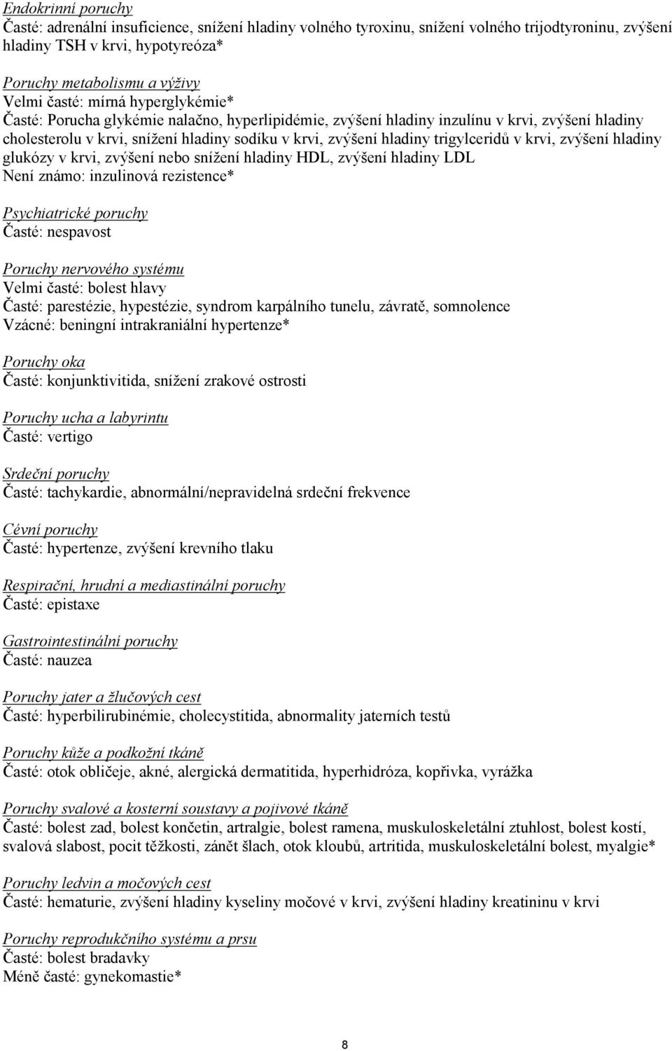 v krvi, zvýšení hladiny glukózy v krvi, zvýšení nebo snížení hladiny HDL, zvýšení hladiny LDL Není známo: inzulinová rezistence* Psychiatrické poruchy Časté: nespavost Poruchy nervového systému Velmi