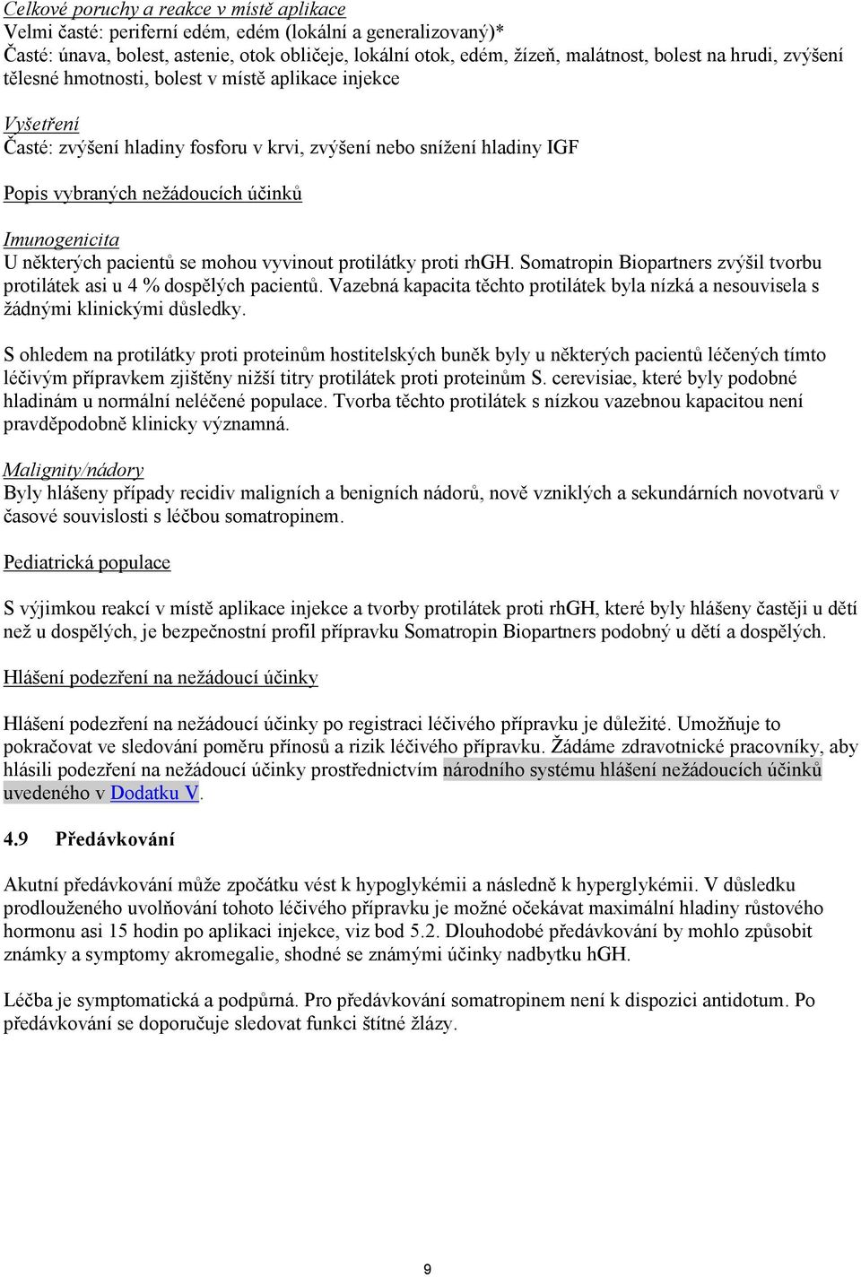 některých pacientů se mohou vyvinout protilátky proti rhgh. Somatropin Biopartners zvýšil tvorbu protilátek asi u 4 % dospělých pacientů.