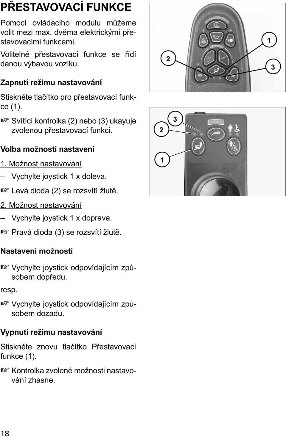 Možnost nastavování Vychylte joystick 1 x doleva. Levá dioda (2) se rozsvítí žlutě. 2. Možnost nastavování Vychylte joystick 1 x doprava. Pravá dioda (3) se rozsvítí žlutě.