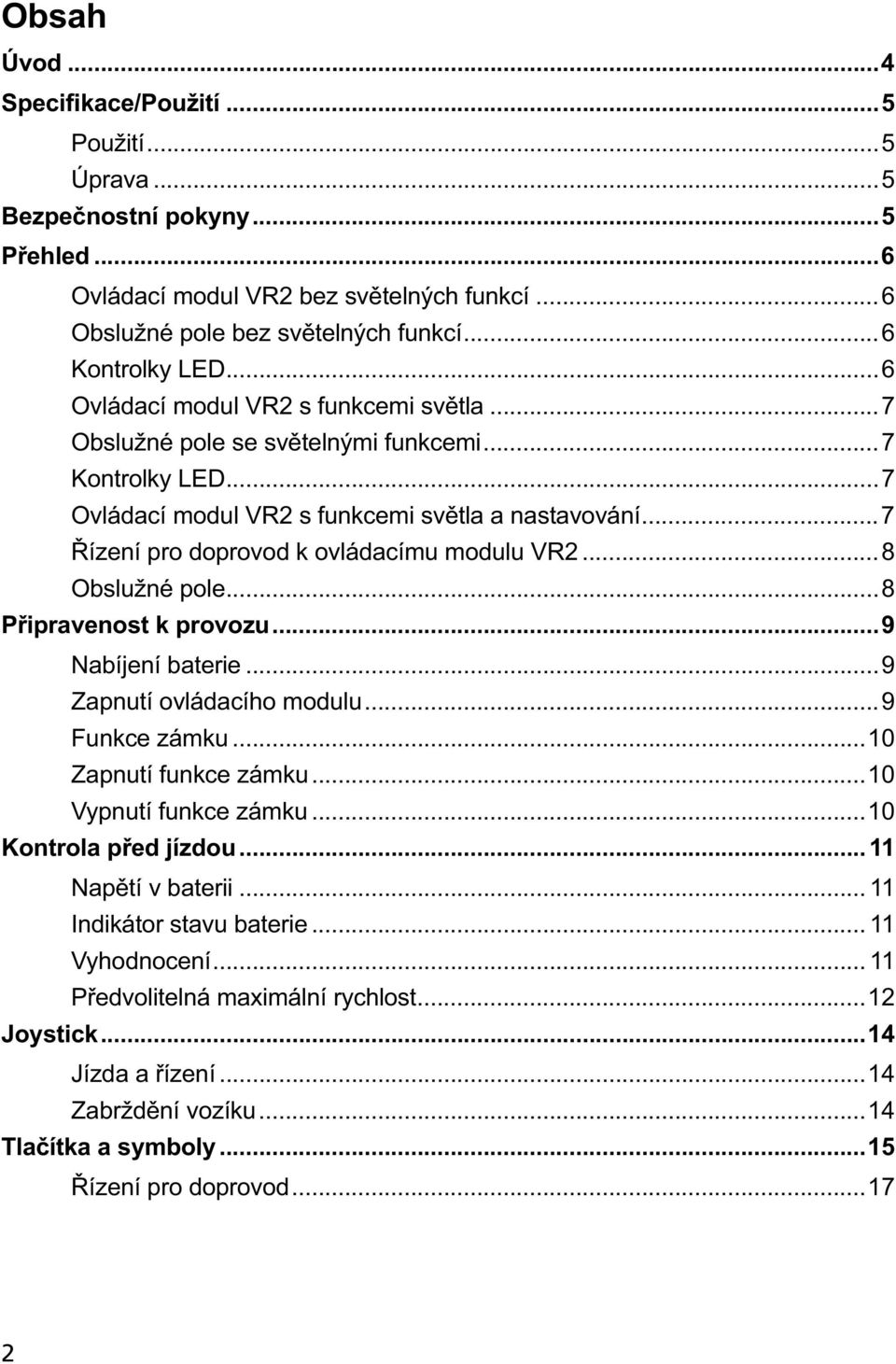 ..7 Řízení pro doprovod k ovládacímu modulu VR2...8 Obslužné pole...8 Připravenost k provozu...9 Nabíjení baterie...9 Zapnutí ovládacího modulu...9 Funkce zámku...10 Zapnutí funkce zámku.