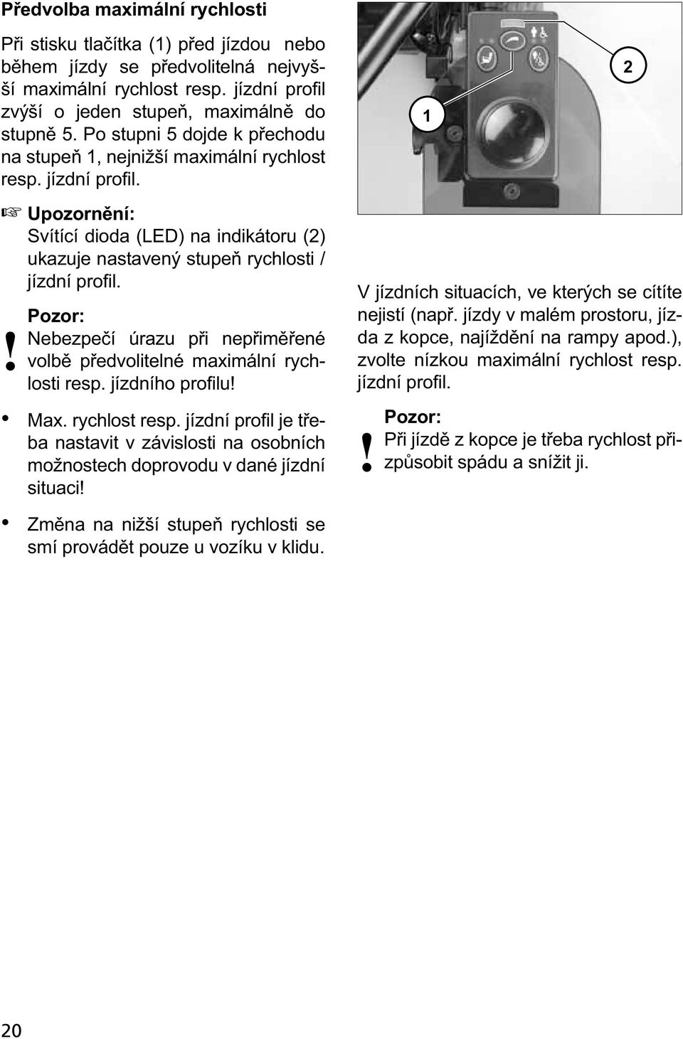 ! Pozor: Nebezpečí úrazu při nepřiměřené volbě předvolitelné maximální rychlosti resp. jízdního profilu! Max. rychlost resp.