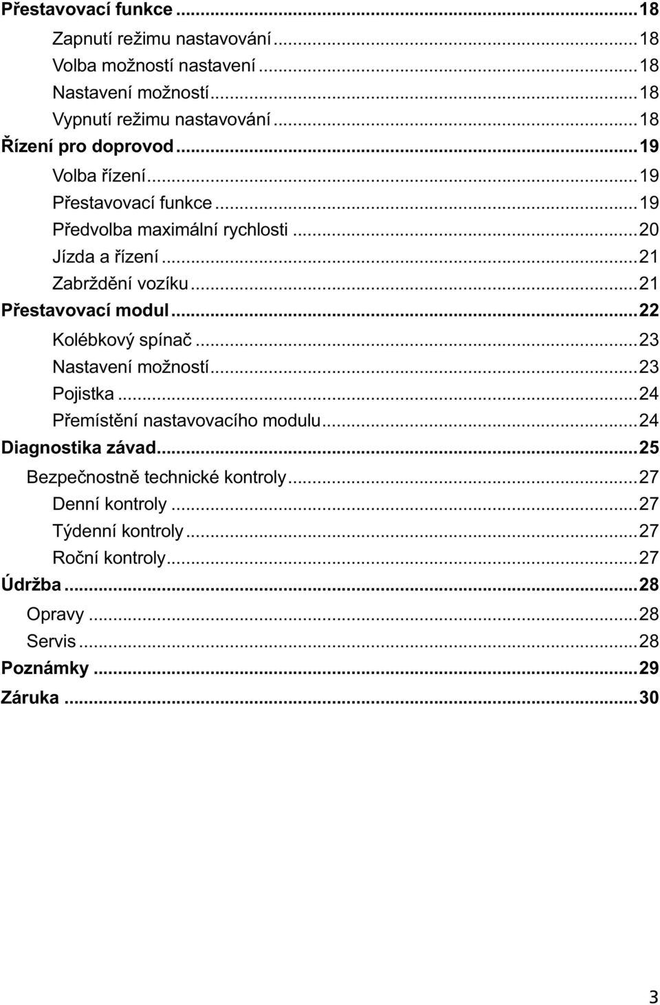 ..21 Přestavovací modul...22 Kolébkový spínač...23 Nastavení možností...23 Pojistka...24 Přemístění nastavovacího modulu...24 Diagnostika závad.