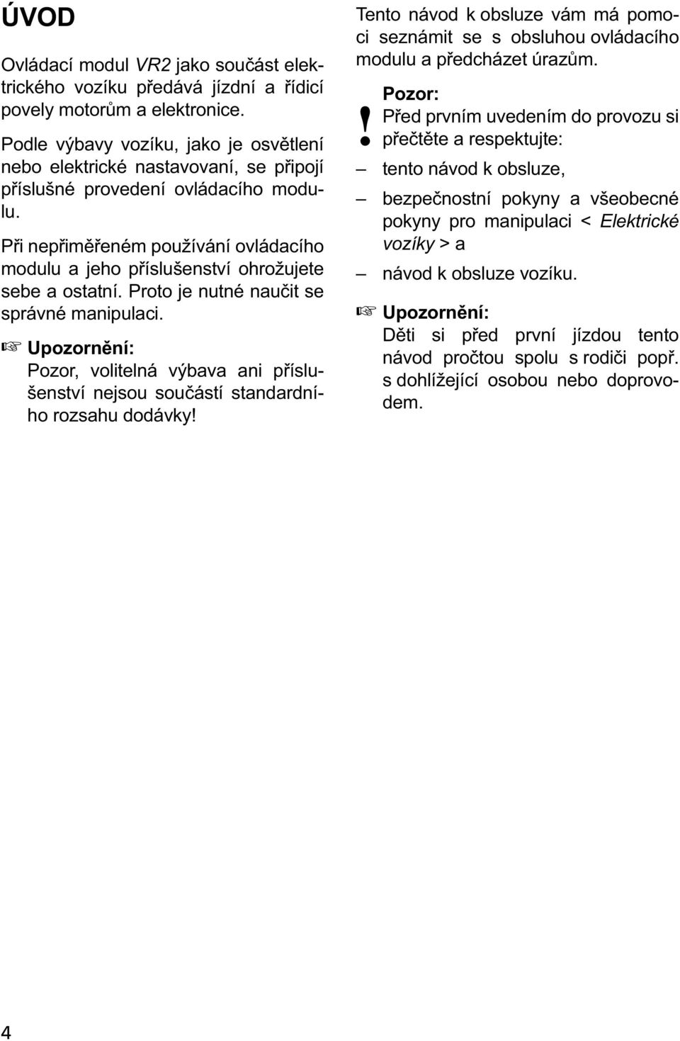 Při nepřiměřeném používání ovládacího modulu a jeho příslušenství ohrožujete sebe a ostatní. Proto je nutné naučit se správné manipulaci.