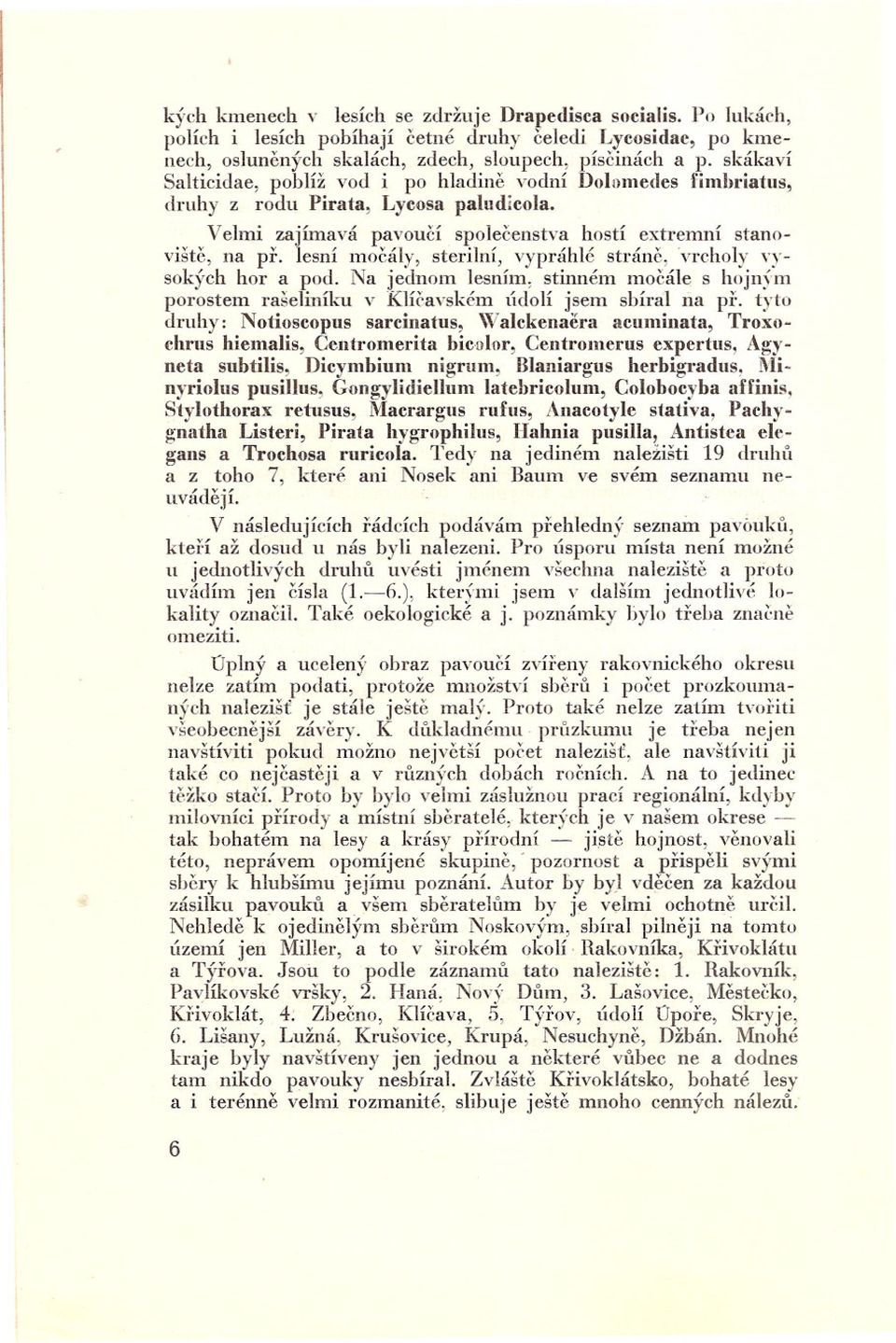 lesní mocály, sterilní, vypráhié stráne, vrcholy Y)' sokých hor a pod. Na jednom lesním, stinném mocále s hojn)'m porostem rašeliníku v Klícavském údolí jsem sbíral na pi:.