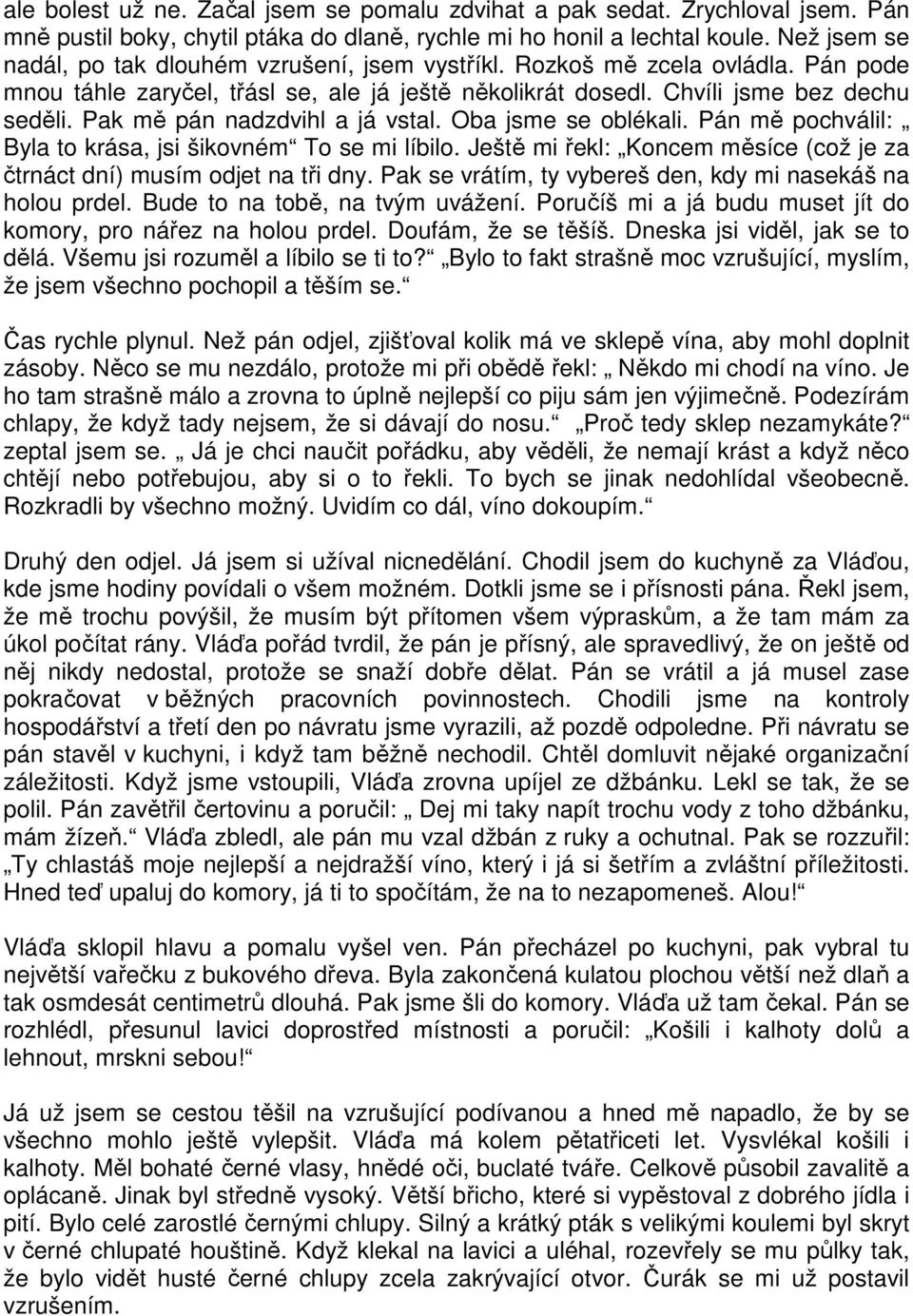 Pak mě pán nadzdvihl a já vstal. Oba jsme se oblékali. Pán mě pochválil: Byla to krása, jsi šikovném To se mi líbilo. Ještě mi řekl: Koncem měsíce (což je za čtrnáct dní) musím odjet na tři dny.