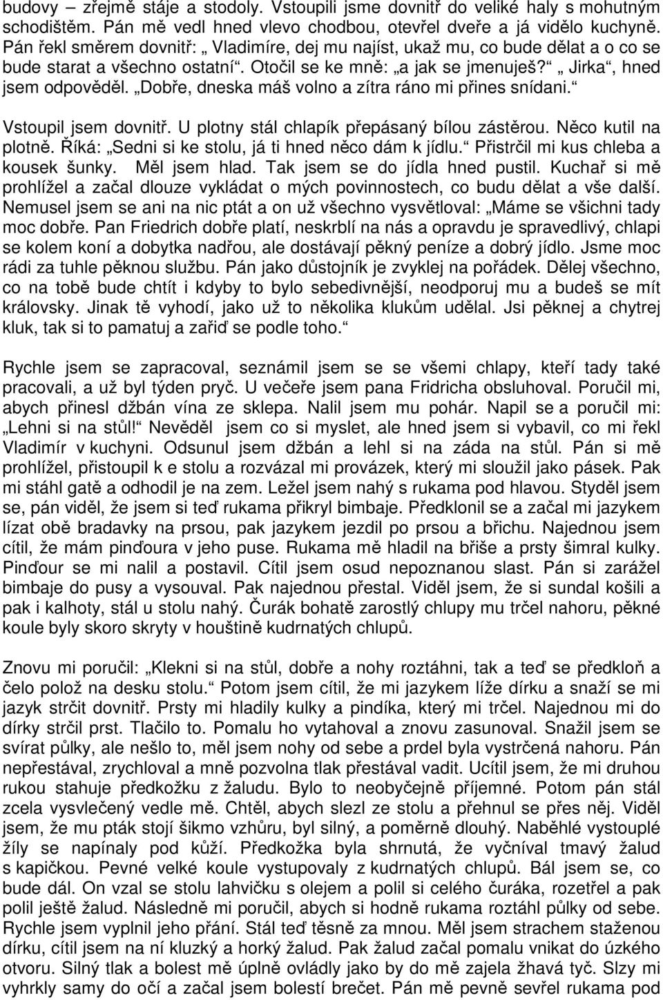 Dobře, dneska máš volno a zítra ráno mi přines snídani. Vstoupil jsem dovnitř. U plotny stál chlapík přepásaný bílou zástěrou. Něco kutil na plotně.