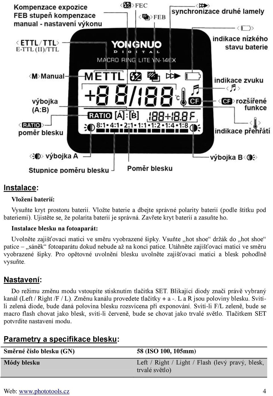 Vsuňte hot shoe držák do hot shoe patice sáněk fotoaparátu dokud nebude až na konci patice. Utáhněte zajišťovací matici ve směru vyobrazené šipky.