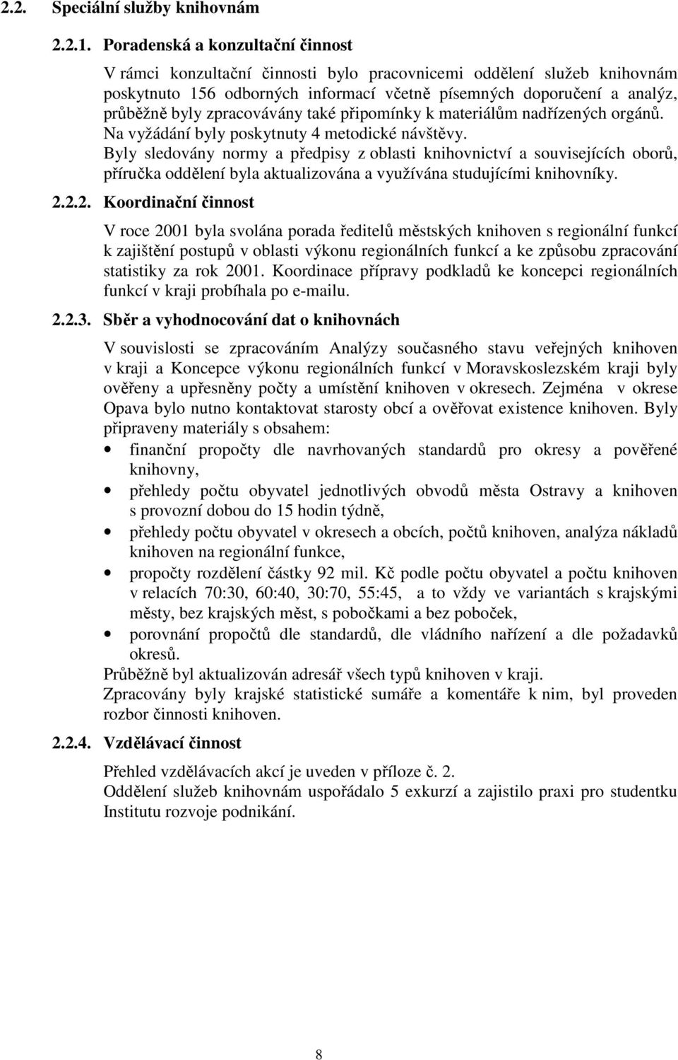 zpracovávány také připomínky k materiálům nadřízených orgánů. Na vyžádání byly poskytnuty 4 metodické návštěvy.