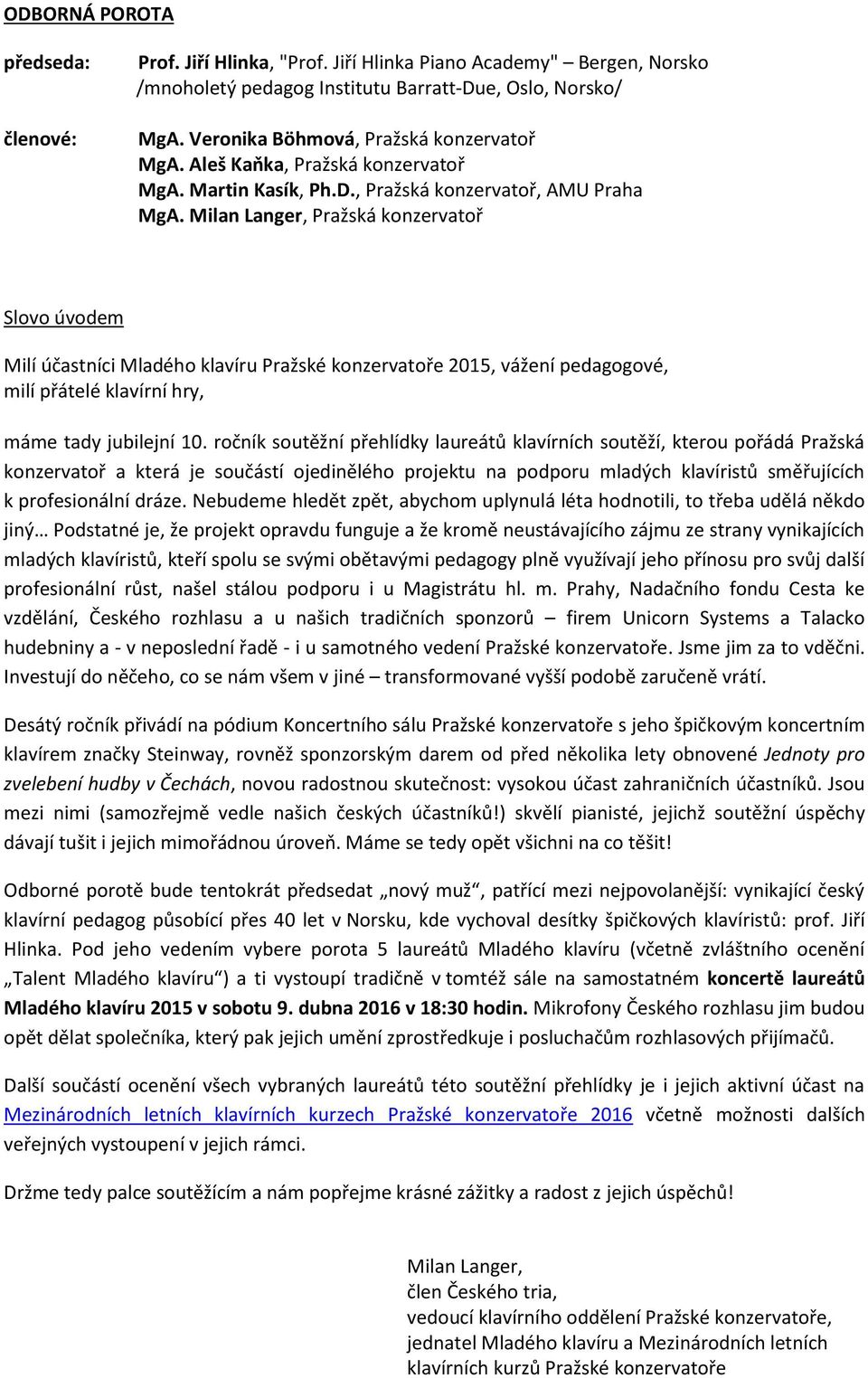 Milan Langer, Pražská konzervatoř Slovo úvodem Milí účastníci Mladého klavíru Pražské konzervatoře 2015, vážení pedagogové, milí přátelé klavírní hry, máme tady jubilejní 10.