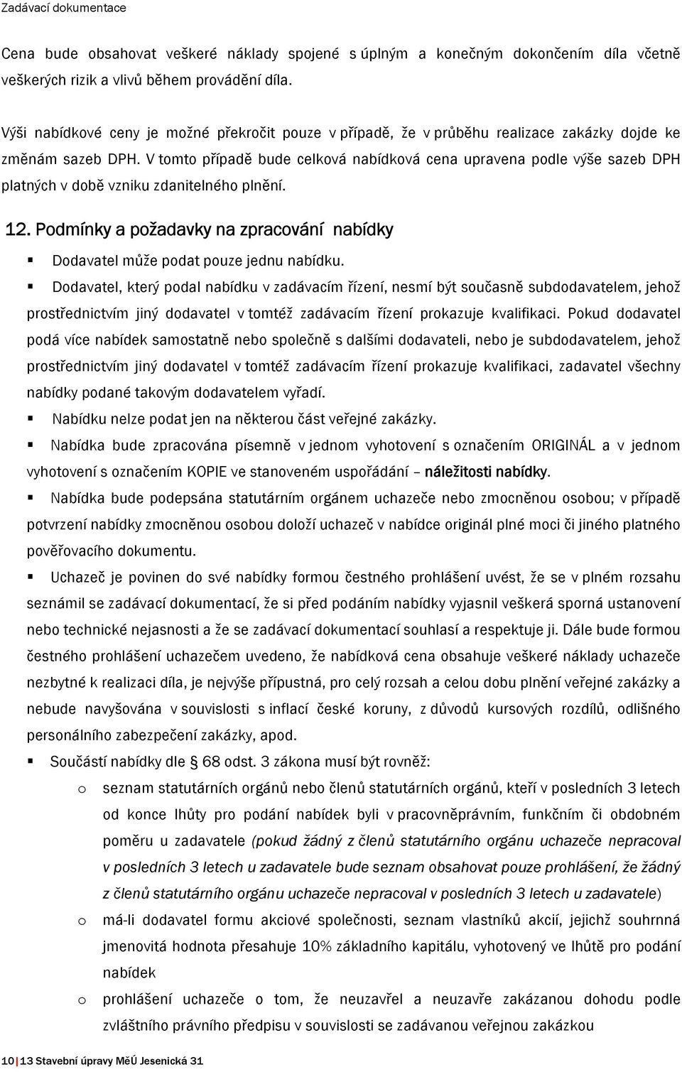 V tomto případě bude celková nabídková cena upravena podle výše sazeb DPH platných v době vzniku zdanitelného plnění. 12.