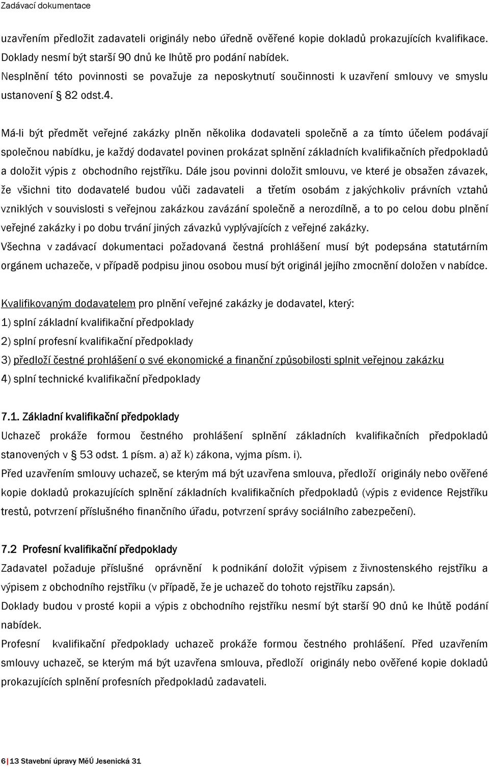 Má-li být předmět veřejné zakázky plněn několika dodavateli společně a za tímto účelem podávají společnou nabídku, je každý dodavatel povinen prokázat splnění základních kvalifikačních předpokladů a